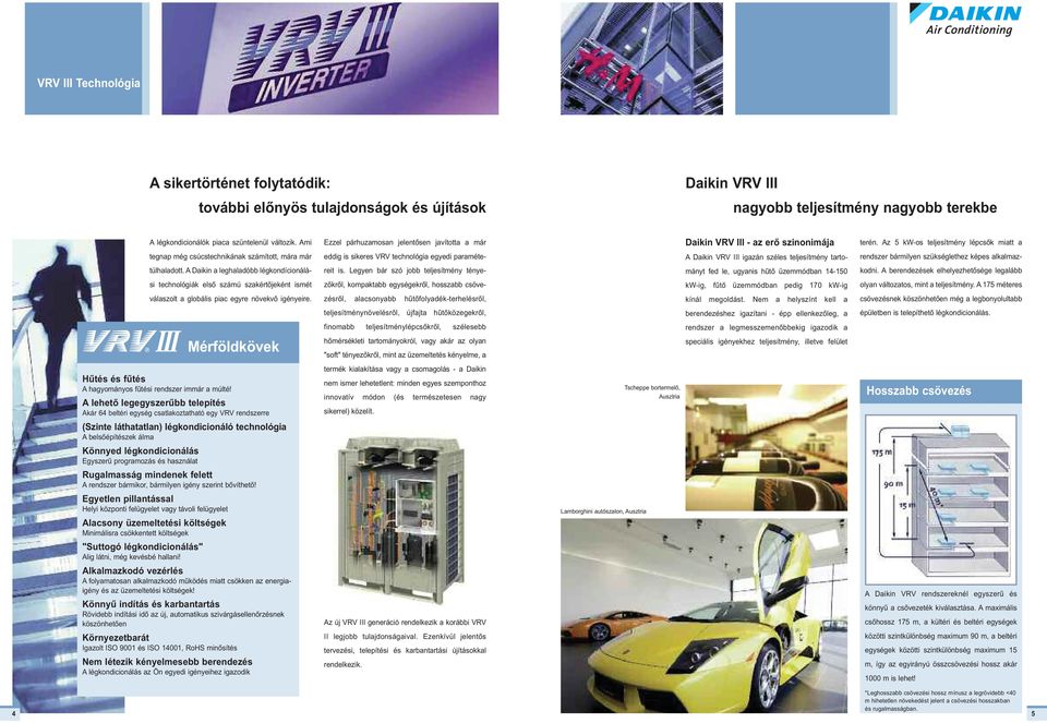 Az 5 kw-os teljesítmény lépcsők miatt a tegnap még csúcstechnikának számított, mára már eddig is sikeres VRV technológia egyedi paraméte- A Daikin VRV III igazán széles teljesítmény tarto- rendszer