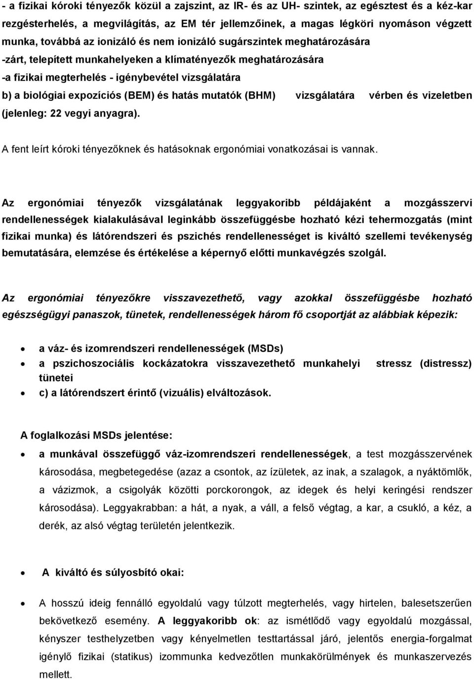 expozíciós (BEM) és hatás mutatók (BHM) vizsgálatára vérben és vizeletben (jelenleg: 22 vegyi anyagra). A fent leírt kóroki tényezőknek és hatásoknak ergonómiai vonatkozásai is vannak.