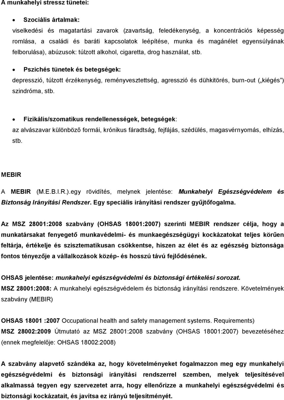 Pszichés tünetek és betegségek: depresszió, túlzott érzékenység, reményvesztettség, agresszió és dühkitörés, burn-out ( kiégés ) szindróma, stb.