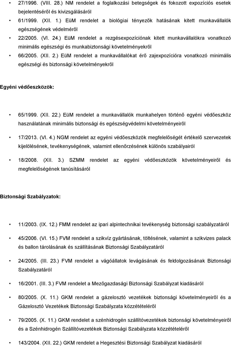 ) EüM rendelet a rezgésexpozíciónak kitett munkavállalókra vonatkozó minimális egészségi és munkabiztonsági követelményekről 66/2005. (XII. 2.