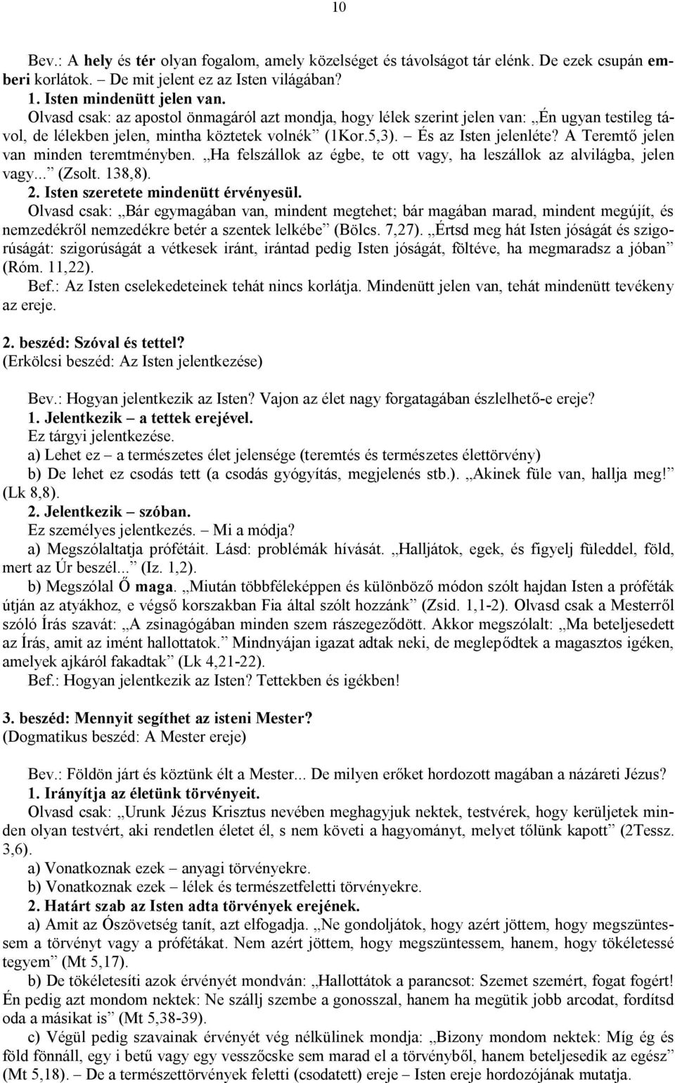 A Teremtő jelen van minden teremtményben. Ha felszállok az égbe, te ott vagy, ha leszállok az alvilágba, jelen vagy... (Zsolt. 138,8). 2. Isten szeretete mindenütt érvényesül.