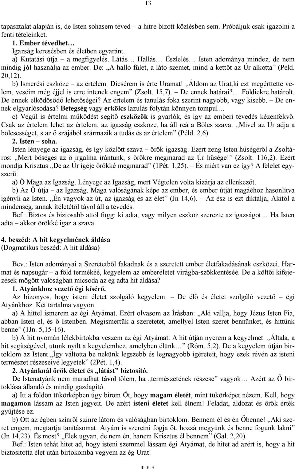 b) Ismerési eszköze az értelem. Dicsérem is érte Uramat! Áldom az Urat,ki ezt megérttette velem, veséim még éjjel is erre intenek engem (Zsolt. 15,7). De ennek határai? Földiekre határolt.