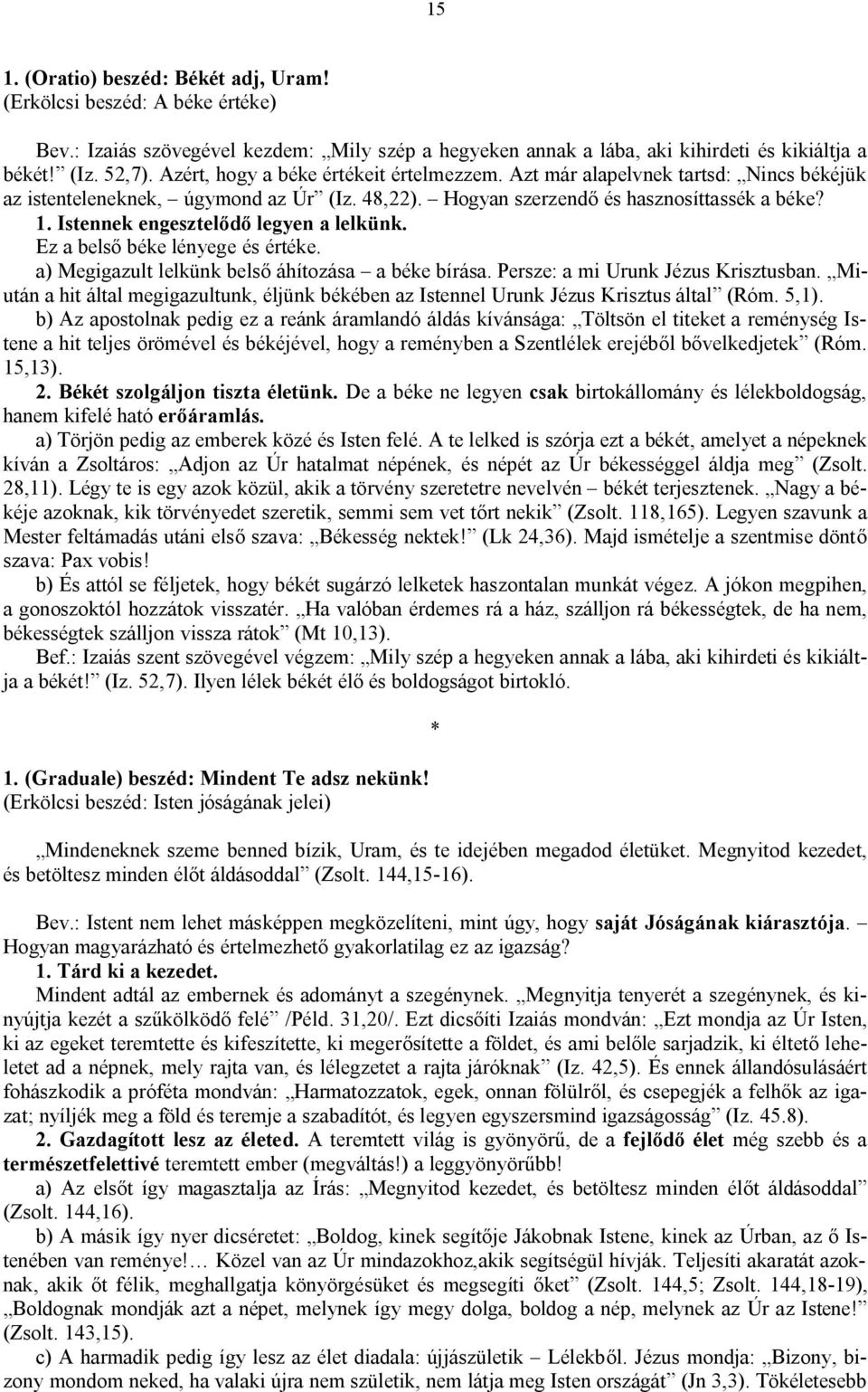 Istennek engesztelődő legyen a lelkünk. Ez a belső béke lényege és értéke. a) Megigazult lelkünk belső áhítozása a béke bírása. Persze: a mi Urunk Jézus Krisztusban.