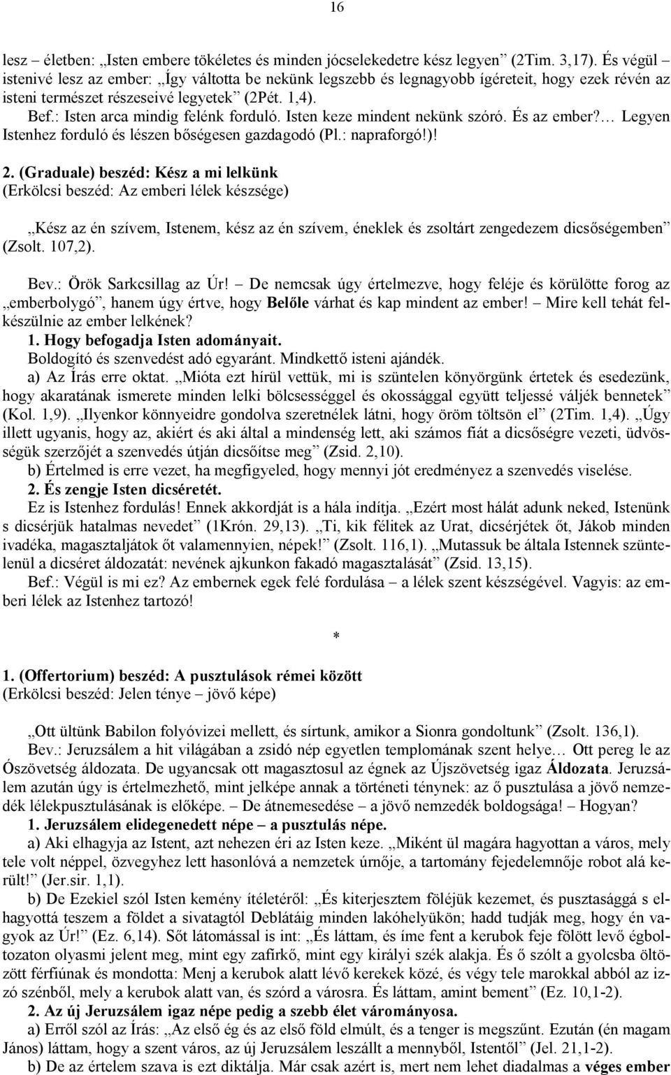 Isten keze mindent nekünk szóró. És az ember? Legyen Istenhez forduló és lészen bőségesen gazdagodó (Pl.: napraforgó!)! 2.