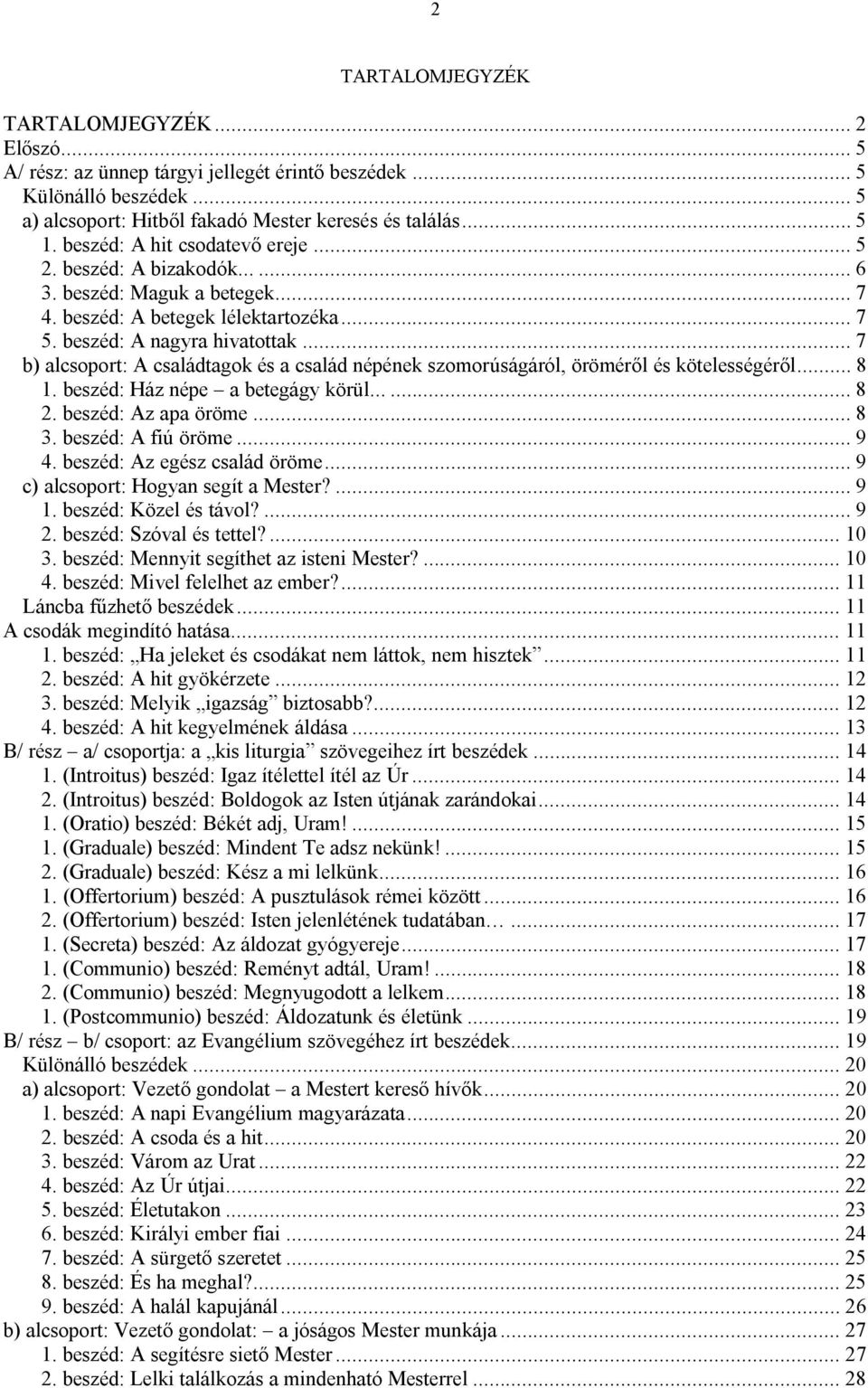 .. 7 b) alcsoport: A családtagok és a család népének szomorúságáról, öröméről és kötelességéről... 8 1. beszéd: Ház népe a betegágy körül...... 8 2. beszéd: Az apa öröme... 8 3. beszéd: A fiú öröme.