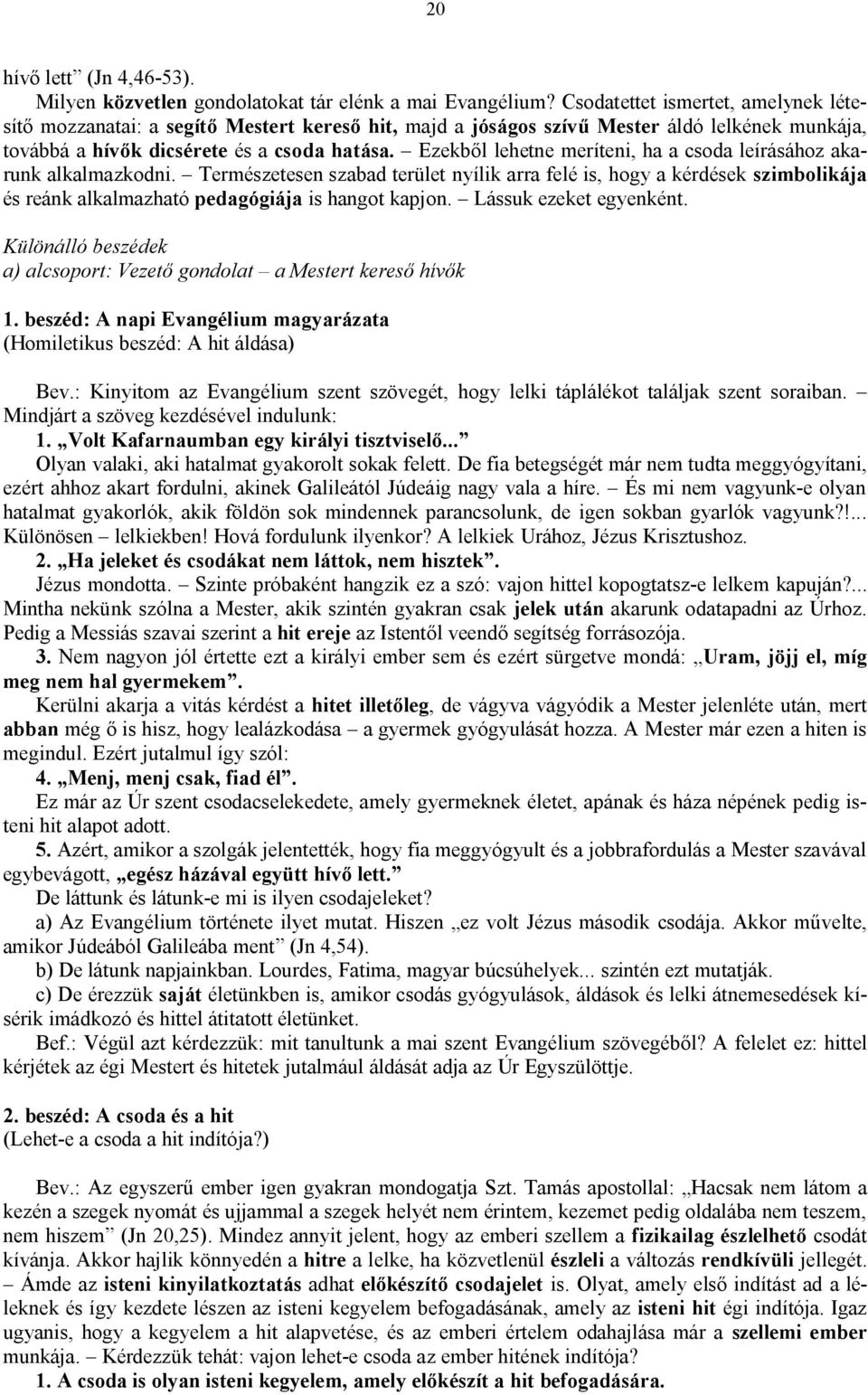 Ezekből lehetne meríteni, ha a csoda leírásához akarunk alkalmazkodni.