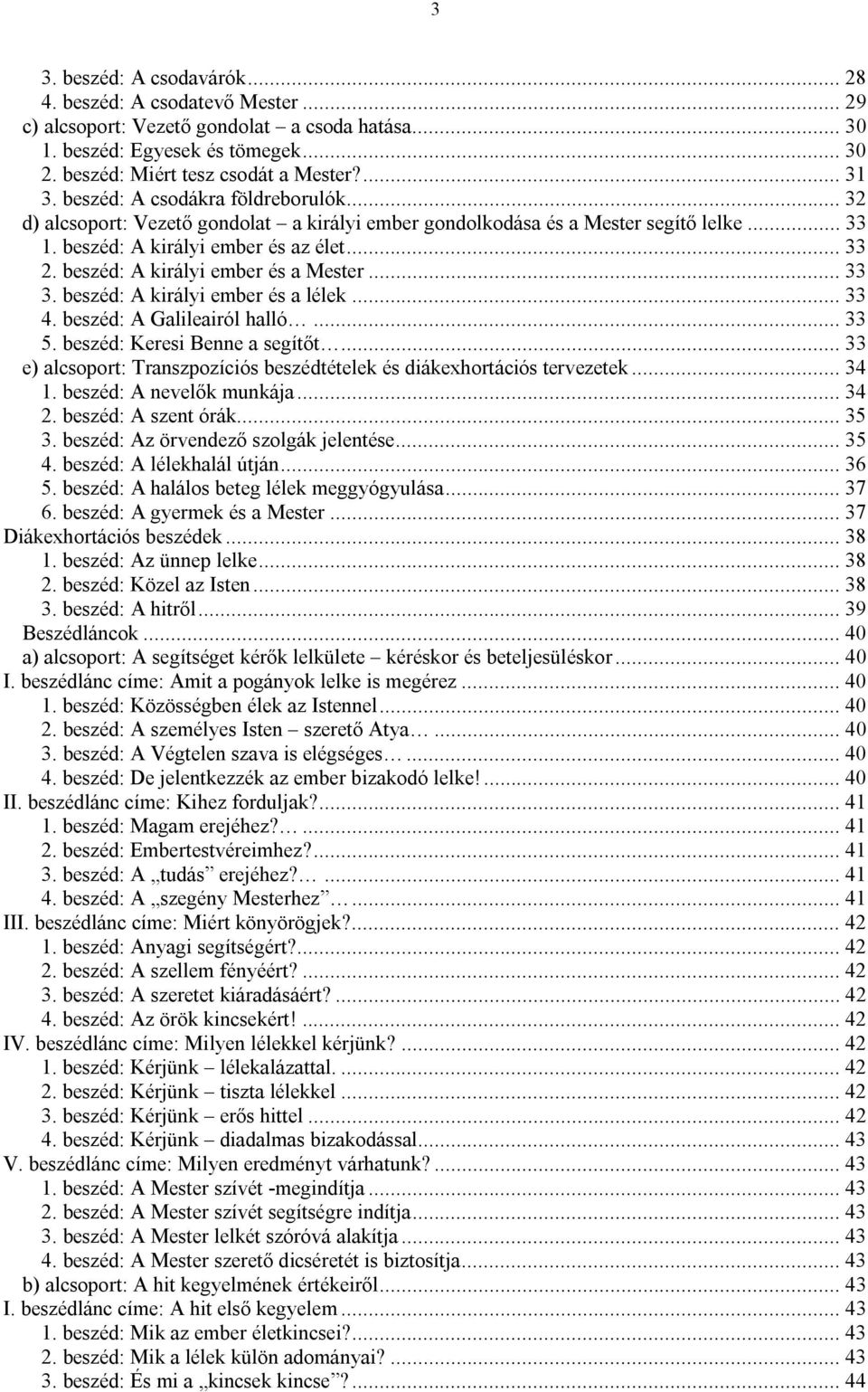 beszéd: A királyi ember és a Mester... 33 3. beszéd: A királyi ember és a lélek... 33 4. beszéd: A Galileairól halló... 33 5. beszéd: Keresi Benne a segítőt.