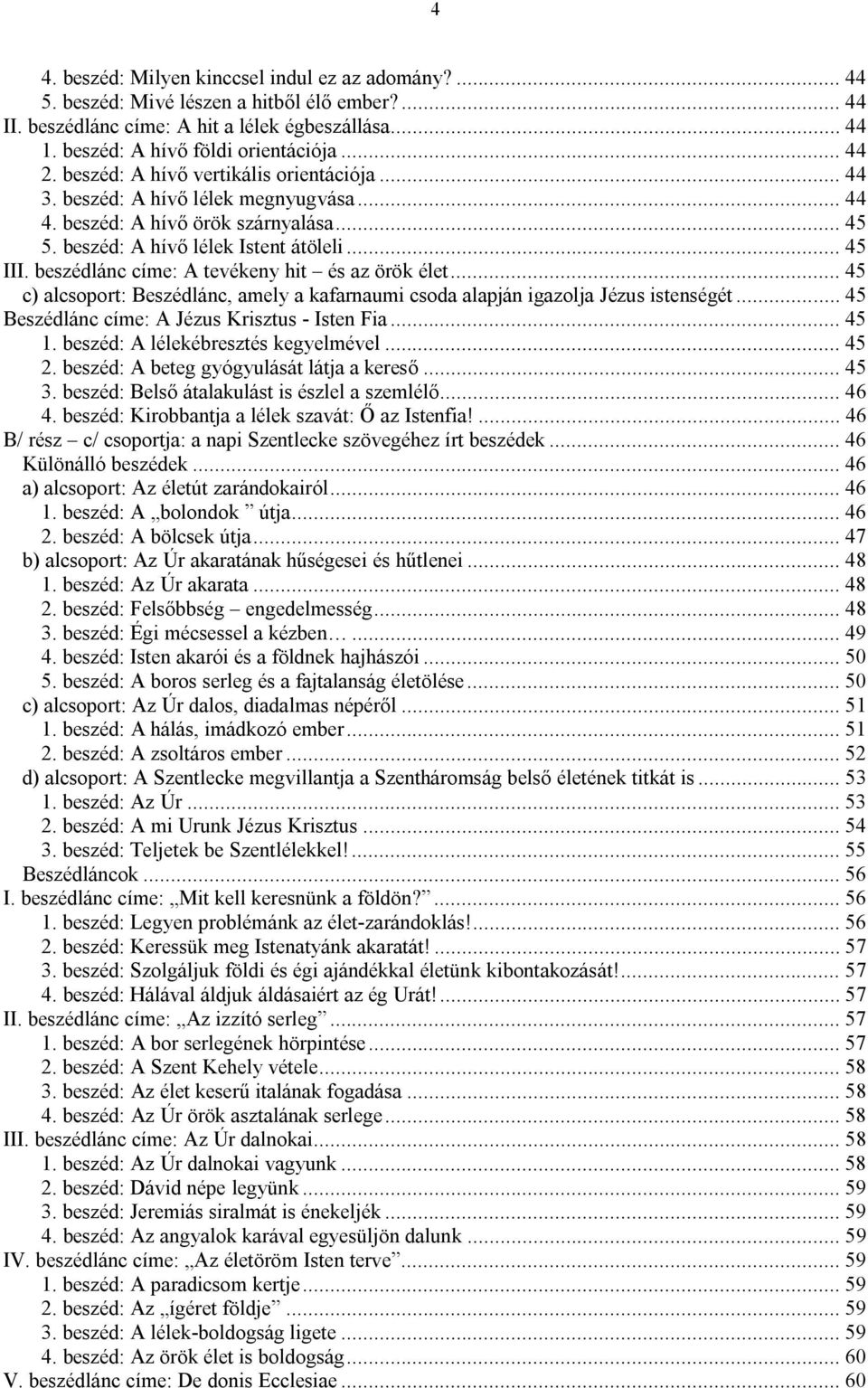 beszédlánc címe: A tevékeny hit és az örök élet... 45 c) alcsoport: Beszédlánc, amely a kafarnaumi csoda alapján igazolja Jézus istenségét... 45 Beszédlánc címe: A Jézus Krisztus - Isten Fia... 45 1.