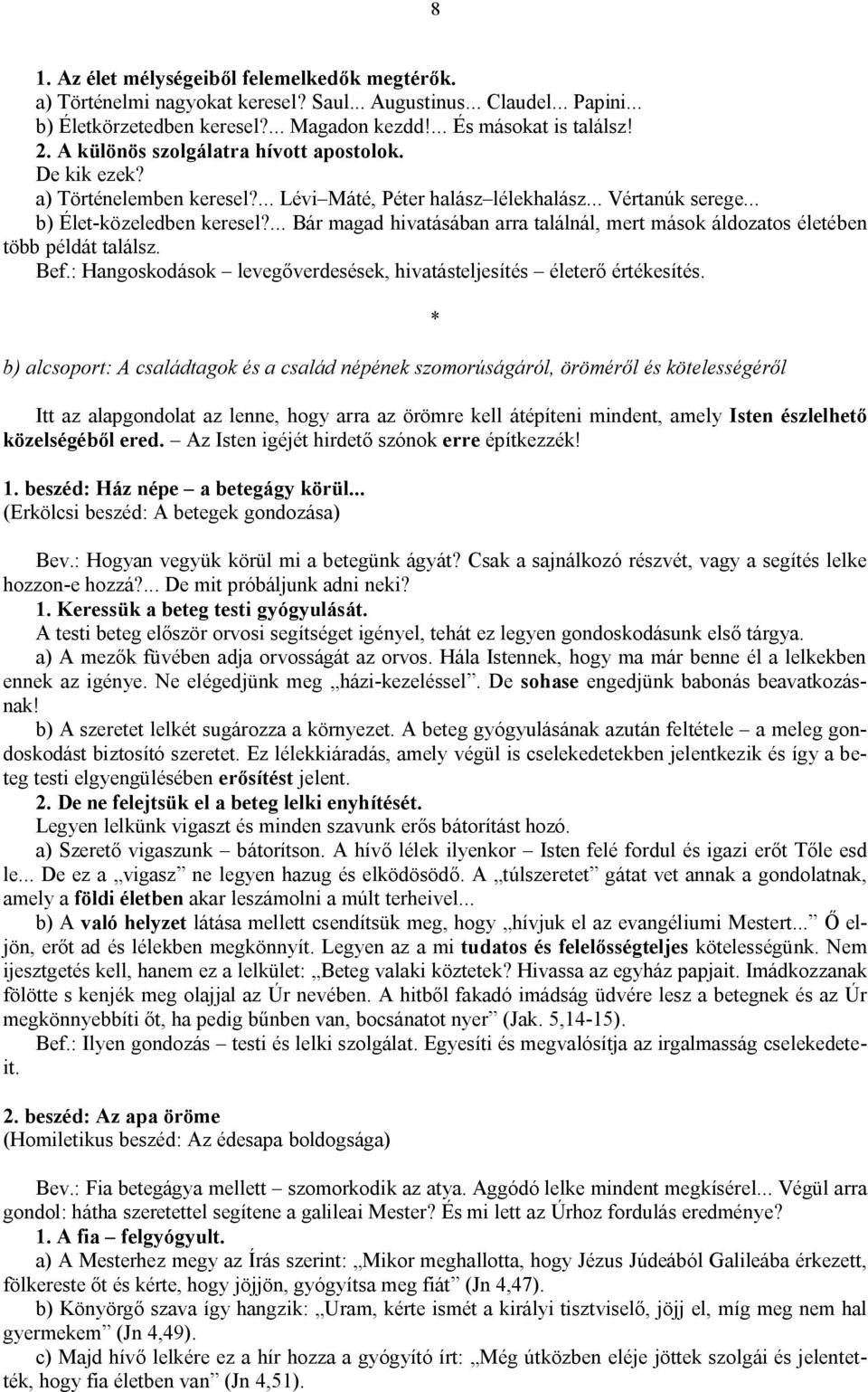 ... Bár magad hivatásában arra találnál, mert mások áldozatos életében több példát találsz. Bef.: Hangoskodások levegőverdesések, hivatásteljesítés életerő értékesítés.