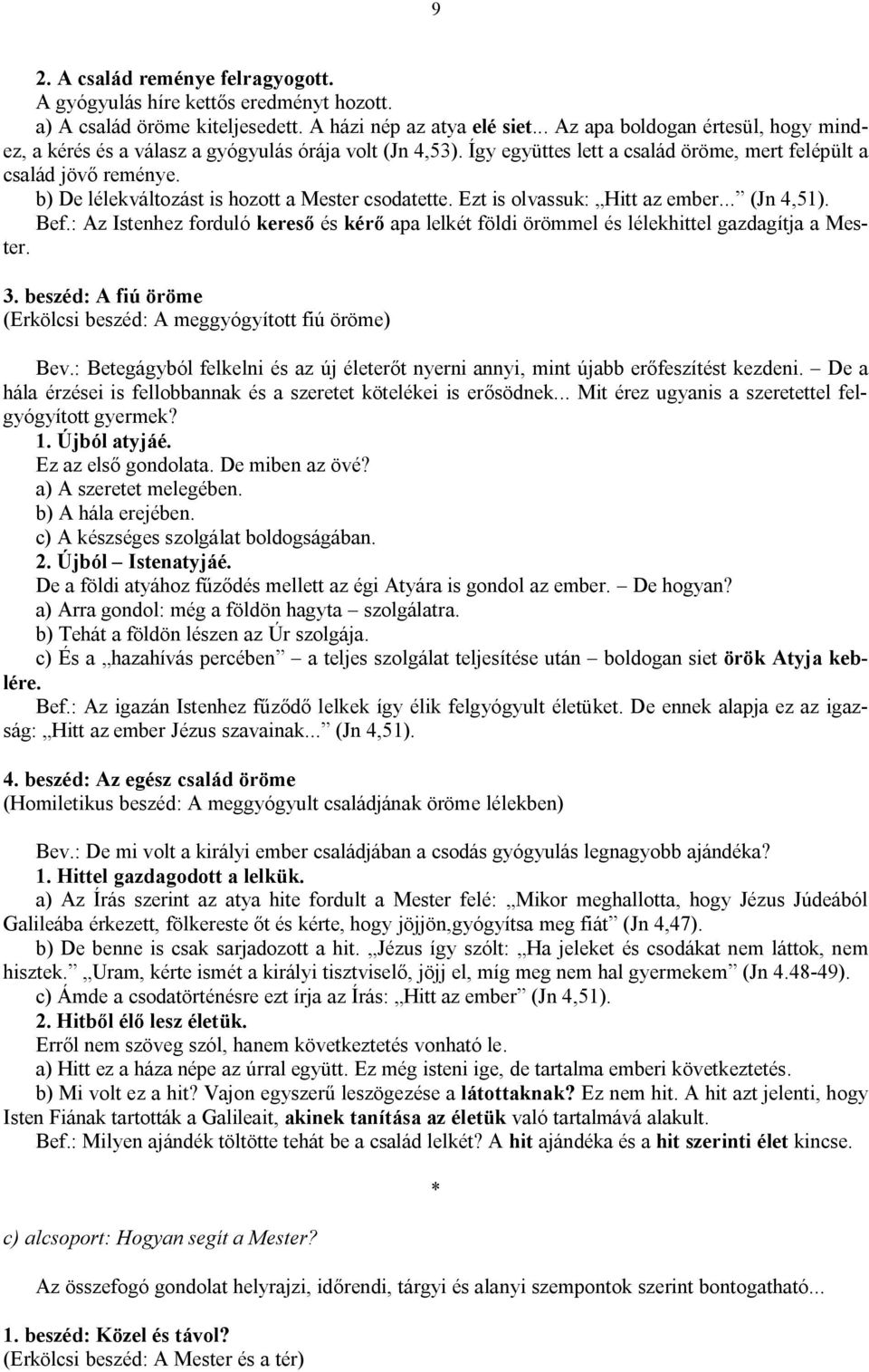 b) De lélekváltozást is hozott a Mester csodatette. Ezt is olvassuk: Hitt az ember... (Jn 4,51). Bef.: Az Istenhez forduló kereső és kérő apa lelkét földi örömmel és lélekhittel gazdagítja a Mester.