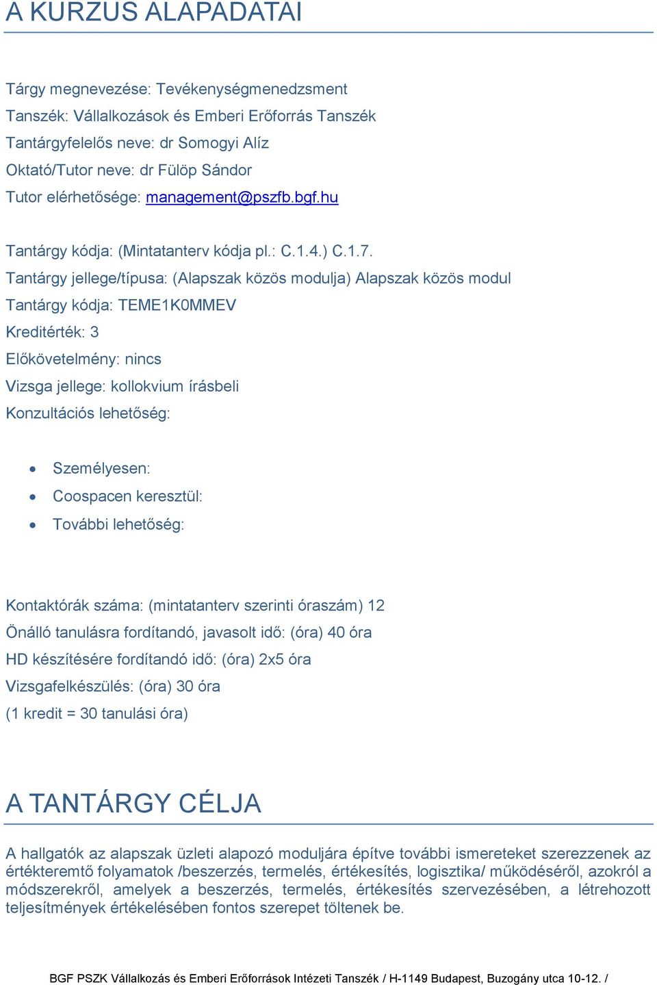 Tantárgy jellege/típusa: (Alapszak közös modulja) Alapszak közös modul Tantárgy kódja: TEME1K0MMEV Kreditérték: 3 Előkövetelmény: nincs Vizsga jellege: kollokvium írásbeli Konzultációs lehetőség: