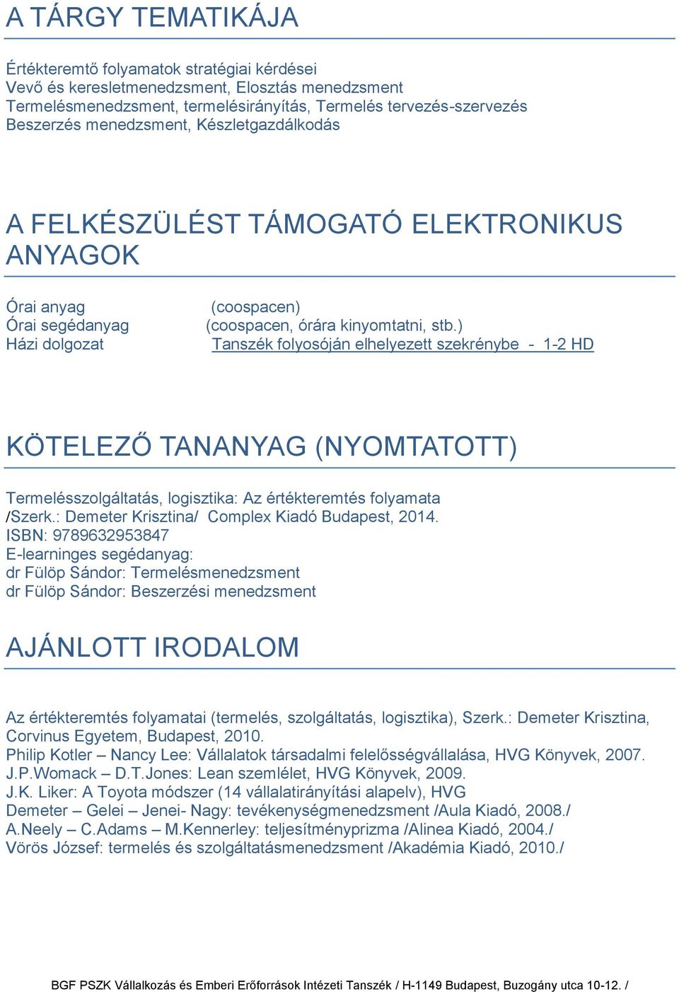 ) Tanszék folyosóján elhelyezett szekrénybe - 1-2 HD KÖTELEZŐ TANANYAG (NYOMTATOTT) Termelésszolgáltatás, logisztika: Az értékteremtés folyamata /Szerk.