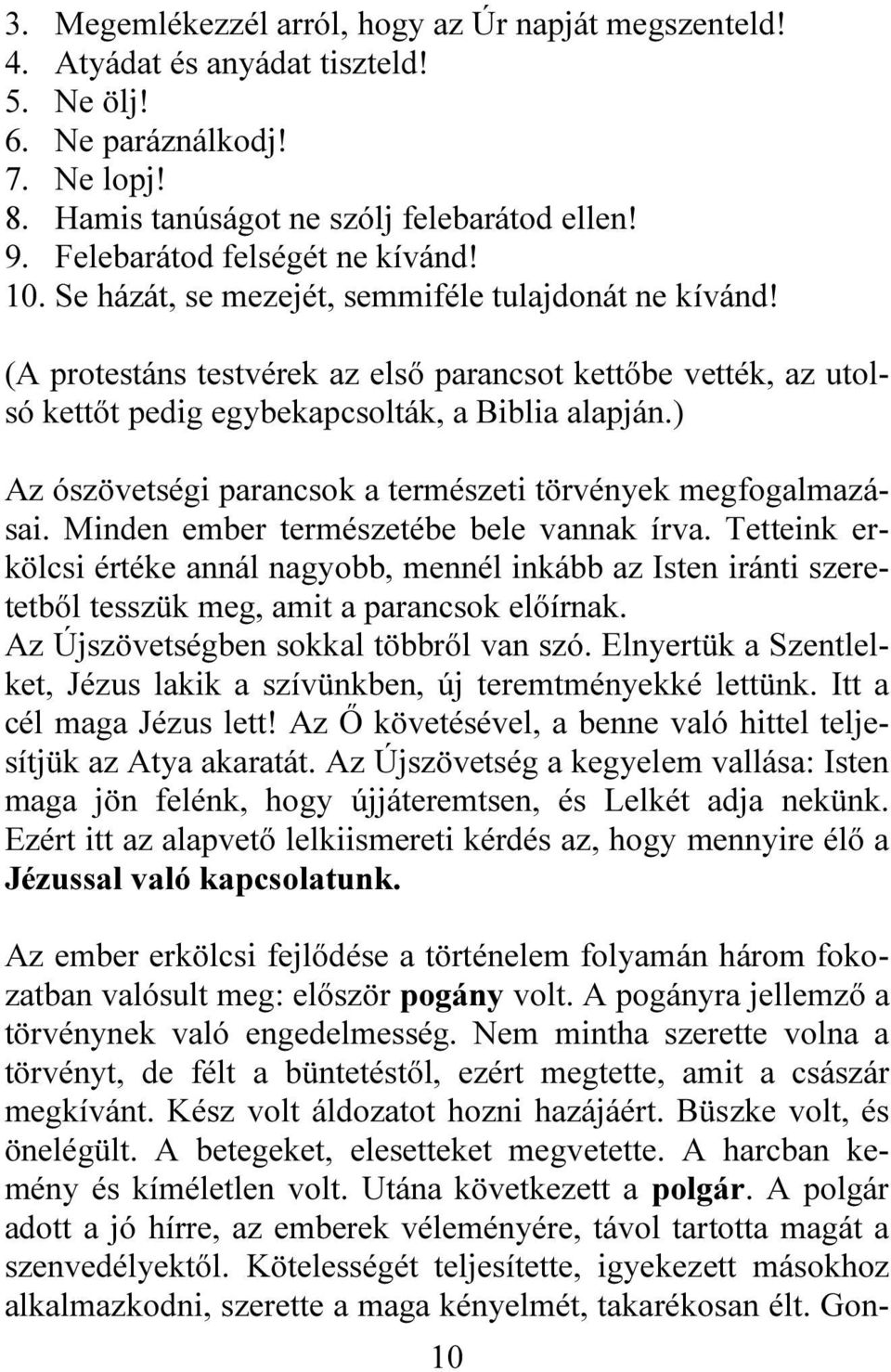 (A protestáns testvérek az első parancsot kettőbe vették, az utolsó kettőt pedig egybekapcsolták, a Biblia alapján.) Az ószövetségi parancsok a természeti törvények megfogalmazásai.