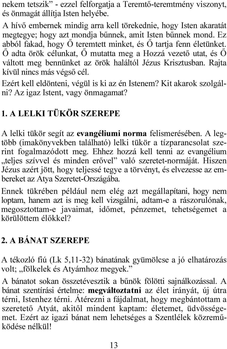 Ő adta örök célunkat, Ő mutatta meg a Hozzá vezető utat, és Ő váltott meg bennünket az örök haláltól Jézus Krisztusban. Rajta kívül nincs más végső cél.