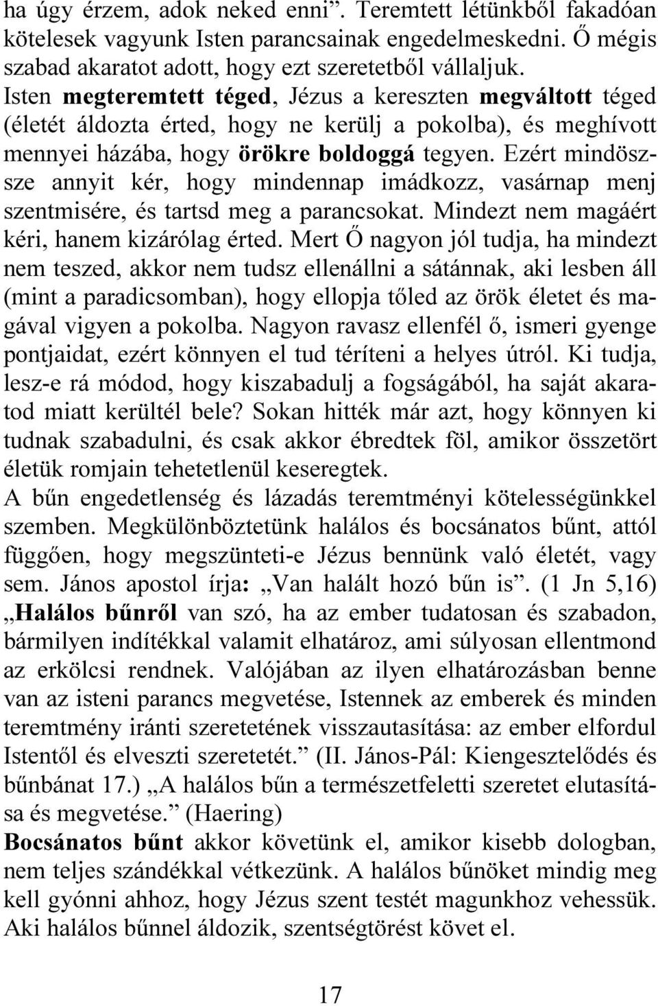 Ezért mindöszsze annyit kér, hogy mindennap imádkozz, vasárnap menj szentmisére, és tartsd meg a parancsokat. Mindezt nem magáért kéri, hanem kizárólag érted.