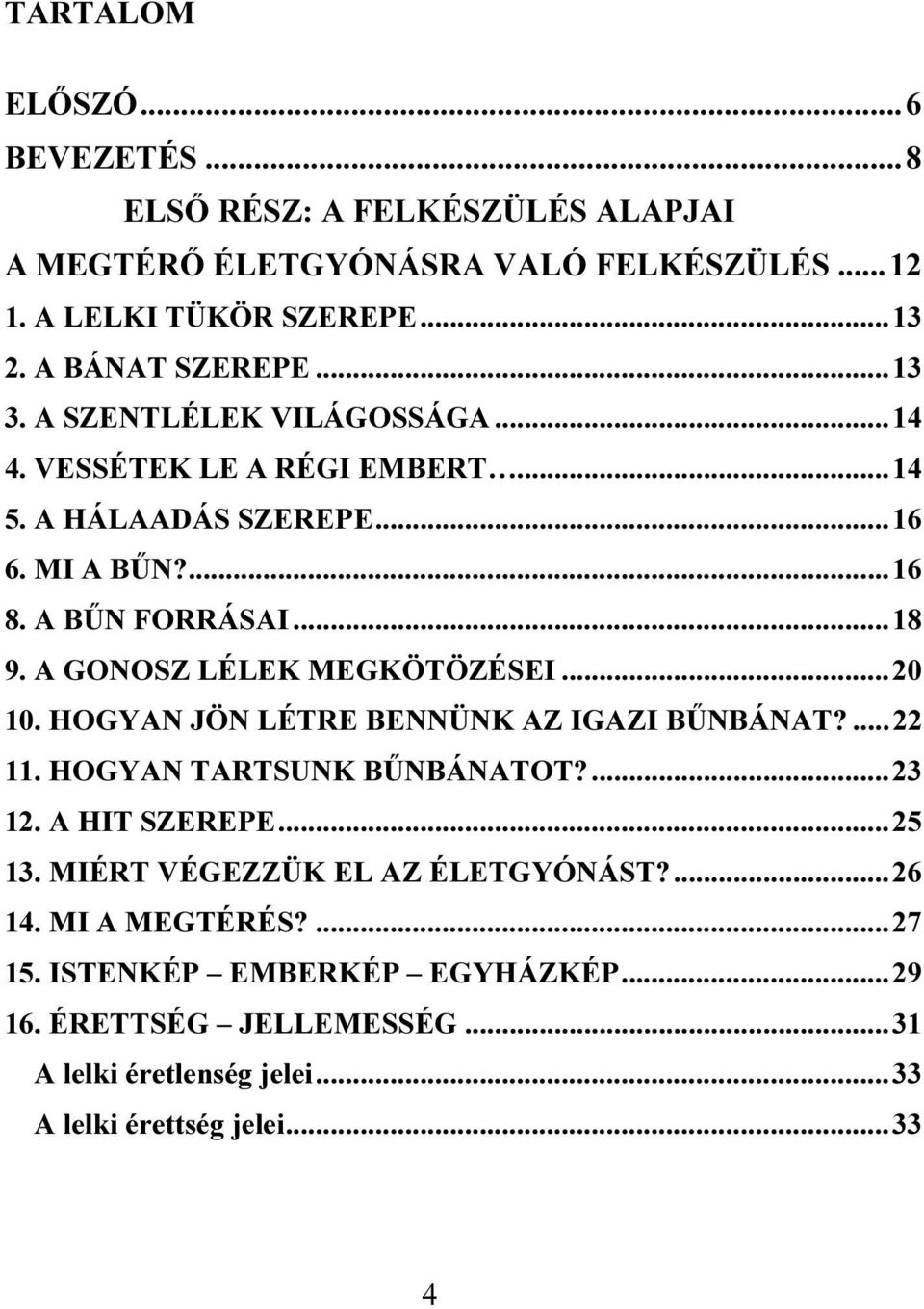 A GONOSZ LÉLEK MEGKÖTÖZÉSEI...20 10. HOGYAN JÖN LÉTRE BENNÜNK AZ IGAZI BŰNBÁNAT?...22 11. HOGYAN TARTSUNK BŰNBÁNATOT?...23 12. A HIT SZEREPE...25 13.