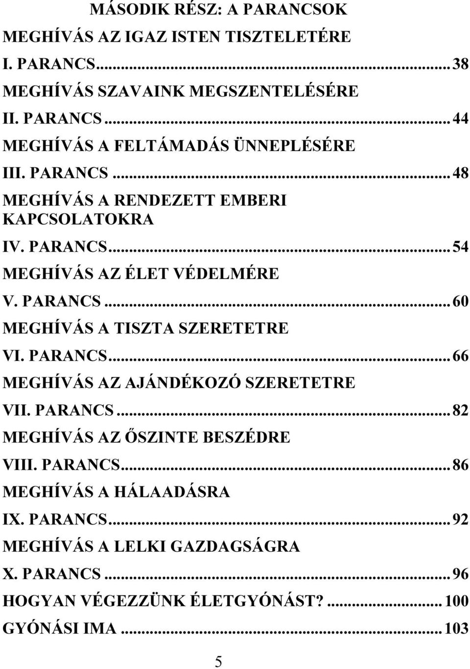 PARANCS...66 MEGHÍVÁS AZ AJÁNDÉKOZÓ SZERETETRE VII. PARANCS...82 MEGHÍVÁS AZ ŐSZINTE BESZÉDRE VIII. PARANCS...86 MEGHÍVÁS A HÁLAADÁSRA IX.