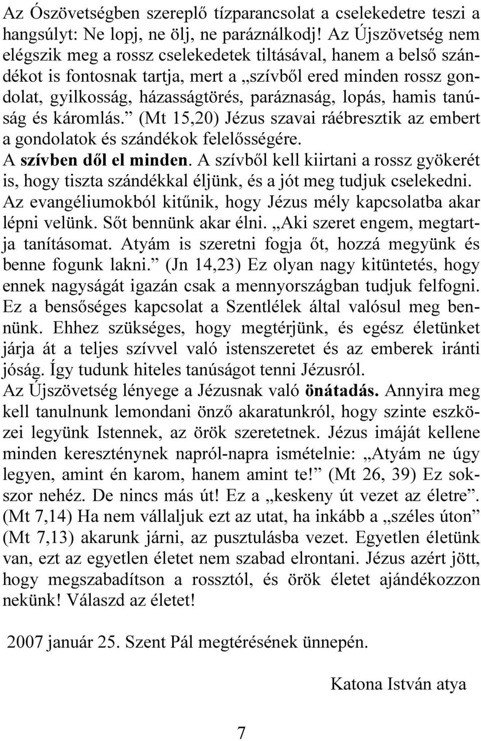 hamis tanúság és káromlás. (Mt 15,20) Jézus szavai ráébresztik az embert a gondolatok és szándékok felelősségére. A szívben dől el minden.