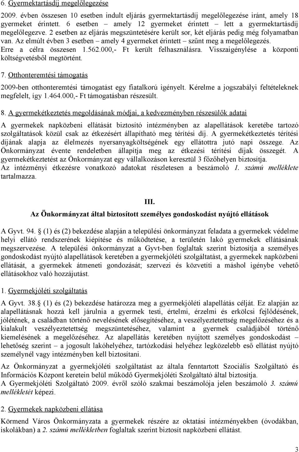 Az elmúlt évben 3 esetben amely 4 gyermeket érintett szűnt meg a megelőlegezés. Erre a célra összesen 1.562.000,- Ft került felhasználásra. Visszaigénylése a központi költségvetésből megtörtént. 7.