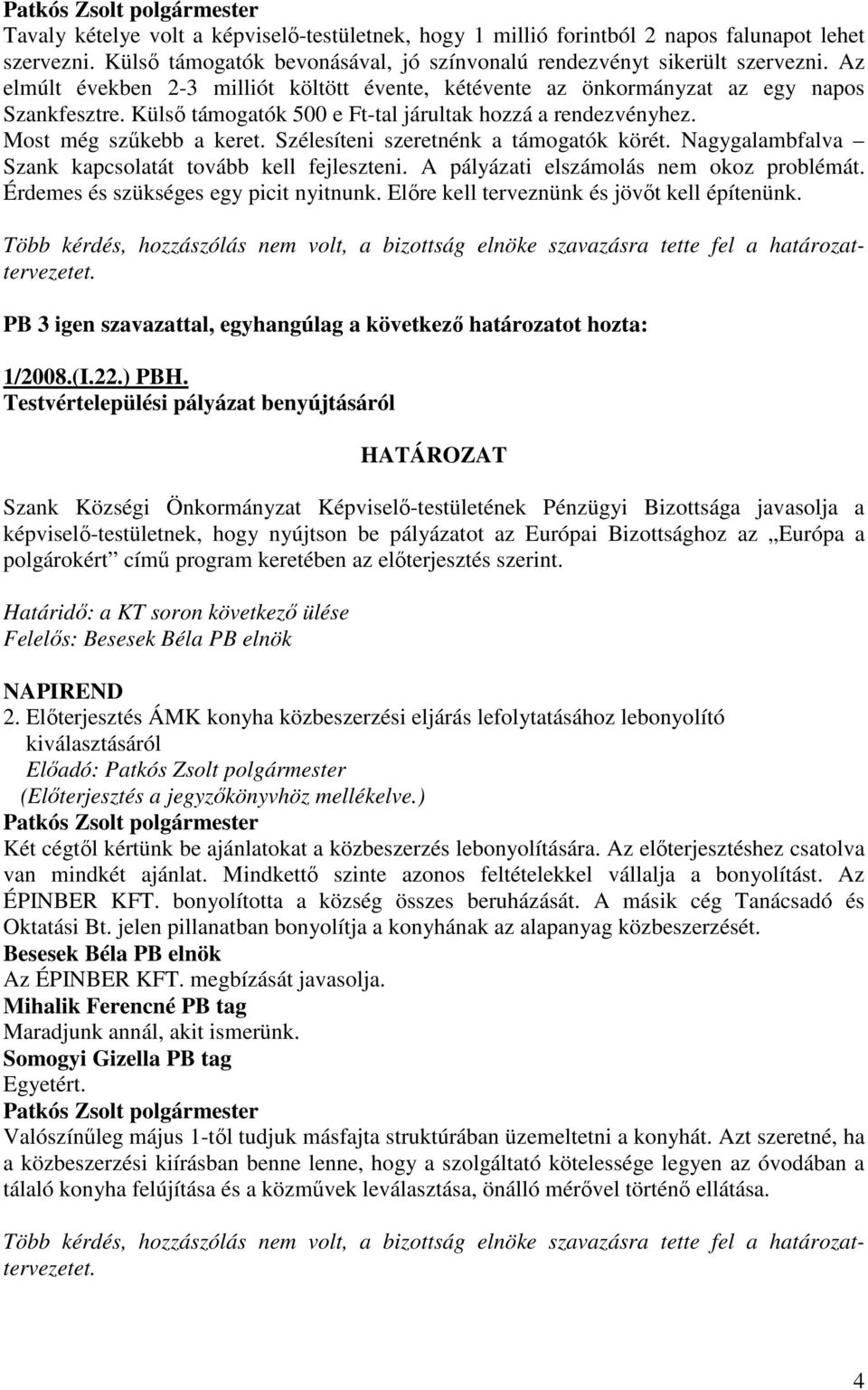 Szélesíteni szeretnénk a támogatók körét. Nagygalambfalva Szank kapcsolatát tovább kell fejleszteni. A pályázati elszámolás nem okoz problémát. Érdemes és szükséges egy picit nyitnunk.