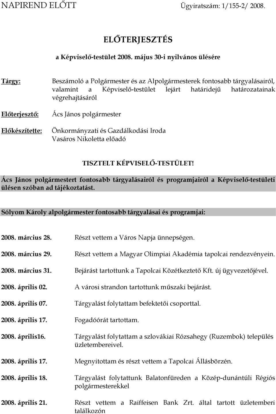 határozatainak végrehajtásáról Ács János polgármester Önkormányzati és Gazdálkodási Iroda Vasáros Nikoletta előadó TISZTELT KÉPVISELŐ-TESTÜLET!