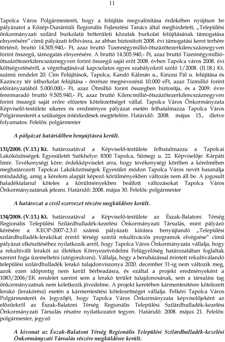 940,- Ft, azaz bruttó Tizennégymillió-ötszázötezerkilencszáznegyven forint összegű, támogatás elnyerésére. A bruttó 14.505.