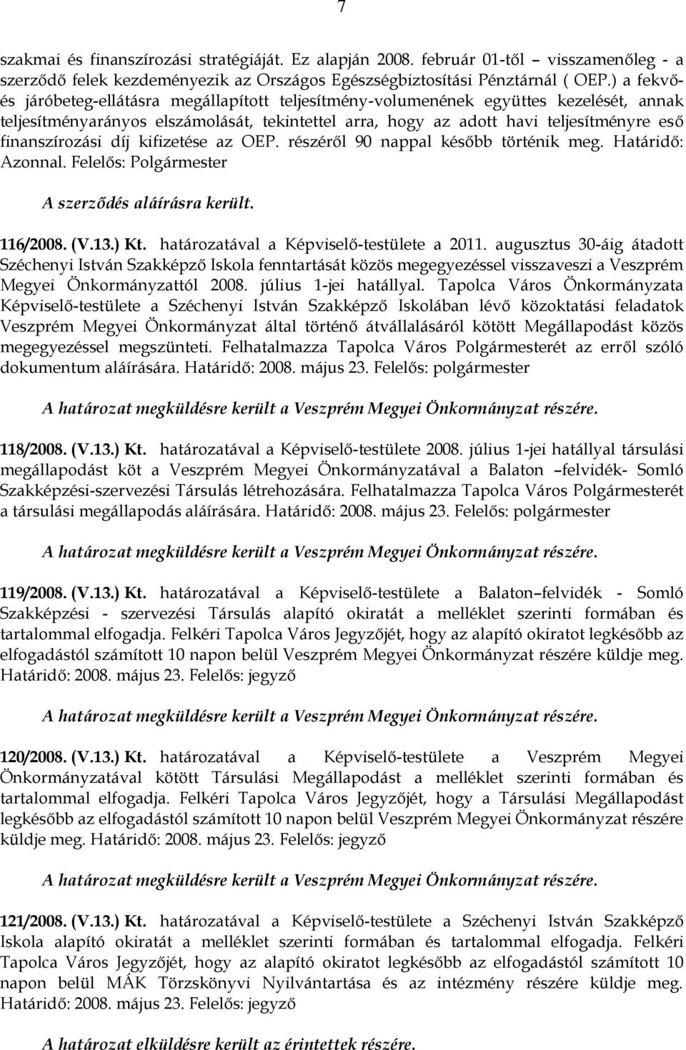 finanszírozási díj kifizetése az OEP. részéről 90 nappal később történik meg. Határidő: Azonnal. Felelős: Polgármester A szerződés aláírásra került. 116/2008. (V.13.) Kt.