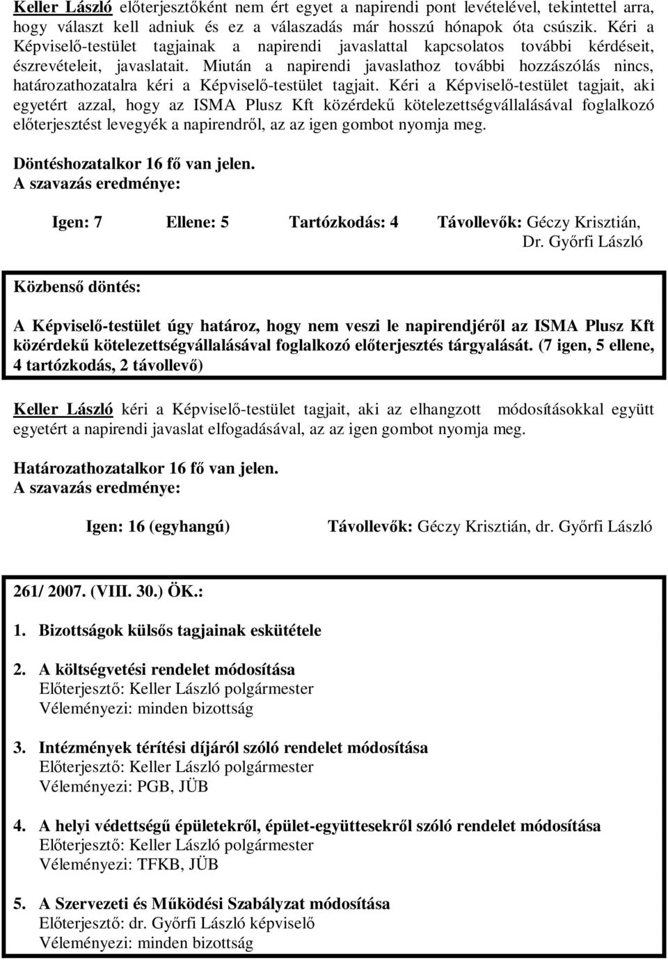 Miután a napirendi javaslathoz további hozzászólás nincs, határozathozatalra kéri a Képvisel-testület tagjait.