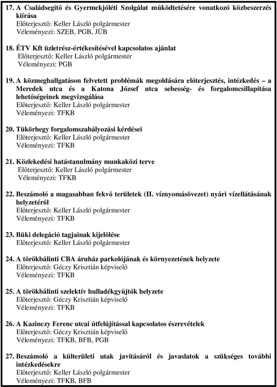 Tükörhegy forgalomszabályozási kérdései 21. Közlekedési hatástanulmány munkaközi terve 22. Beszámoló a magasabban fekv területek (II. víznyomásövezet) nyári vízellátásának helyzetérl 23.