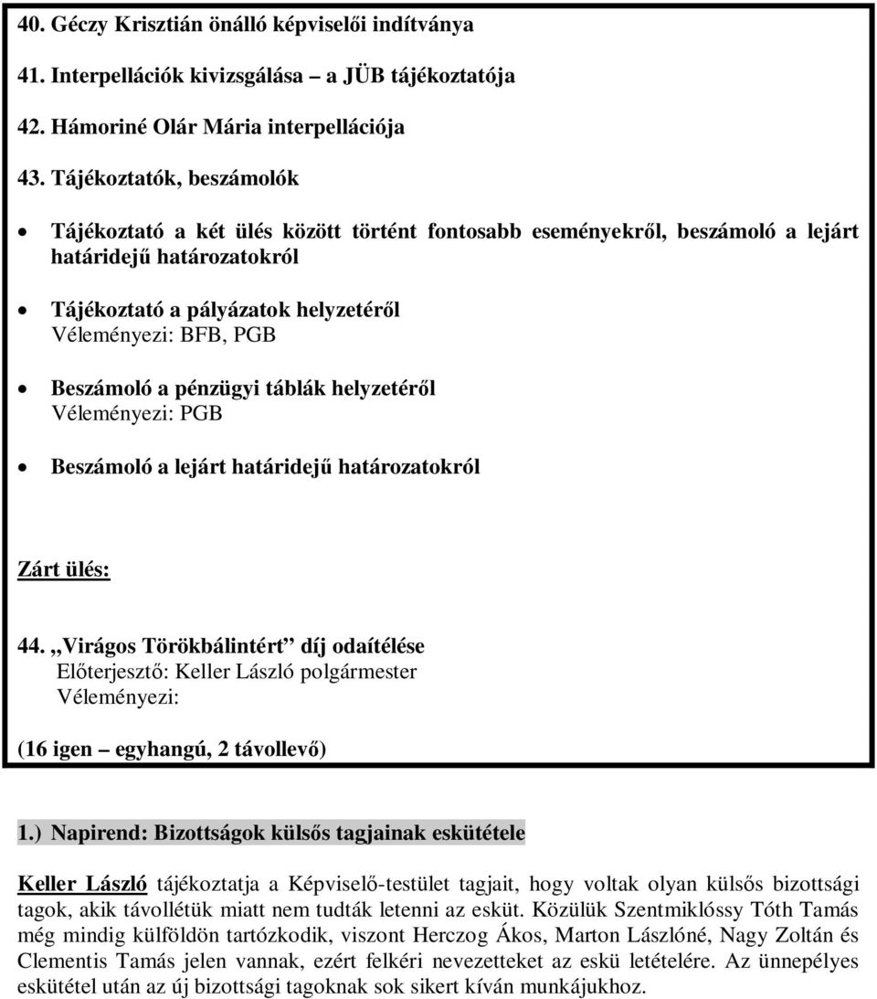 táblák helyzetérl PGB Beszámoló a lejárt határidej határozatokról Zárt ülés: 44. Virágos Törökbálintért díj odaítélése (16 igen egyhangú, 2 távollev) 1.