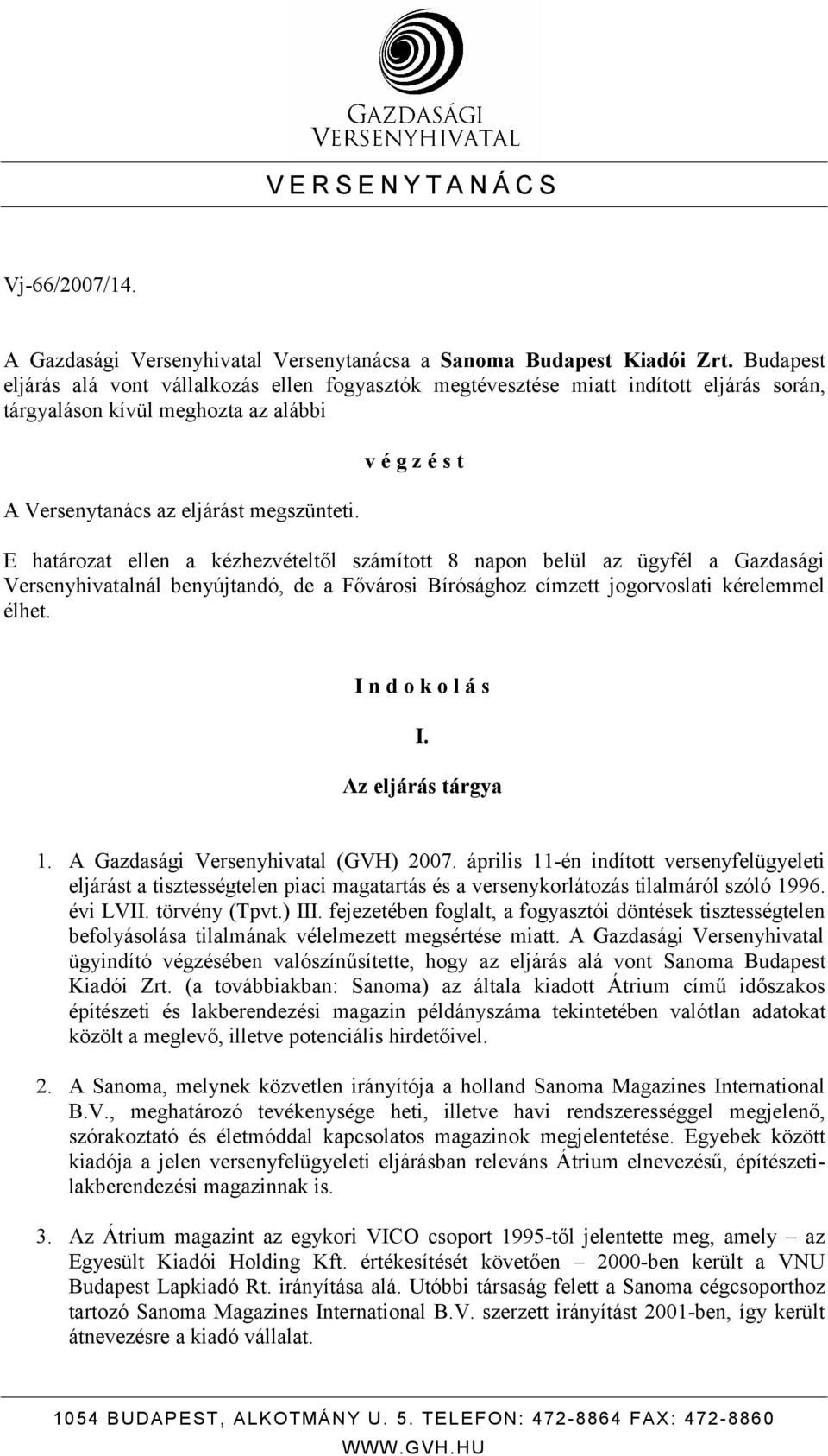 v é g z é s t E határozat ellen a kézhezvételtől számított 8 napon belül az ügyfél a Gazdasági Versenyhivatalnál benyújtandó, de a Fővárosi Bírósághoz címzett jogorvoslati kérelemmel élhet.