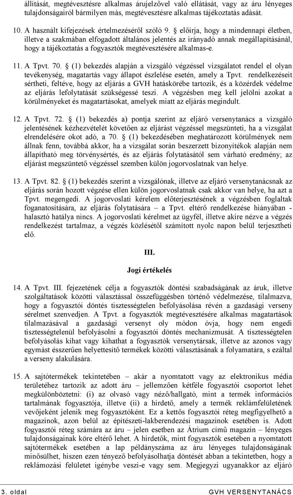 előírja, hogy a mindennapi életben, illetve a szakmában elfogadott általános jelentés az irányadó annak megállapításánál, hogy a tájékoztatás a fogyasztók megtévesztésére alkalmas-e. 11. A Tpvt. 70.