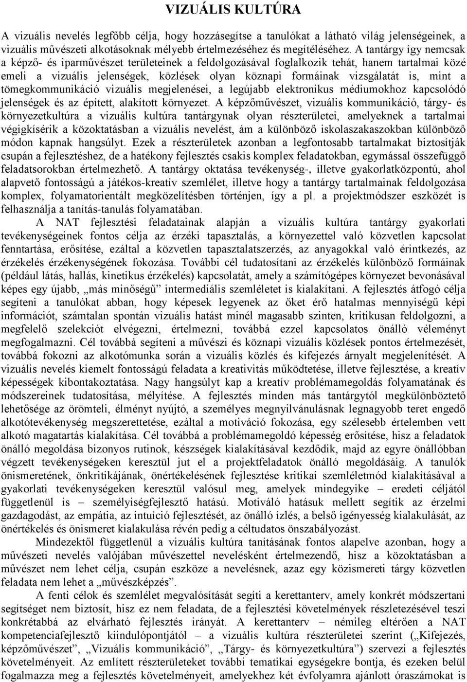 mint a tömegkommunikáció vizuális megjelenései, a legújabb elektronikus médiumokhoz kapcsolódó jelenségek és az épített, alakított környezet.