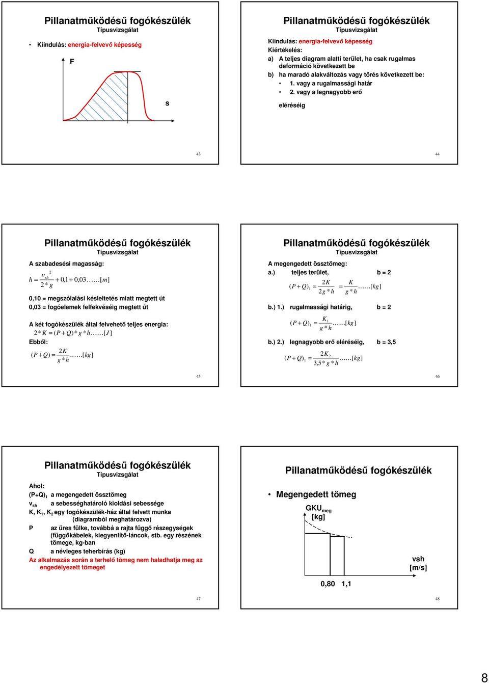 vagy a legnagyobb er eléréséig 43 44 Pillanatmködés fogókészülék A szabadesési magasság: vsh h = + 0, + 0,03[ m] * g 0,0 = megszólalási késleltetés miatt megtett út 0,03 = fogóelemek felfekvéséig