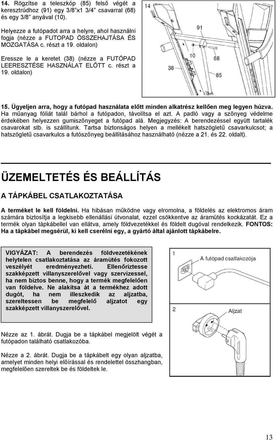 részt a 19. oldalon) 15. Ügyeljen arra, hogy a futópad használata előtt minden alkatrész kellően meg legyen húzva. Ha műanyag fóliát talál bárhol a futópadon, távolítsa el azt.