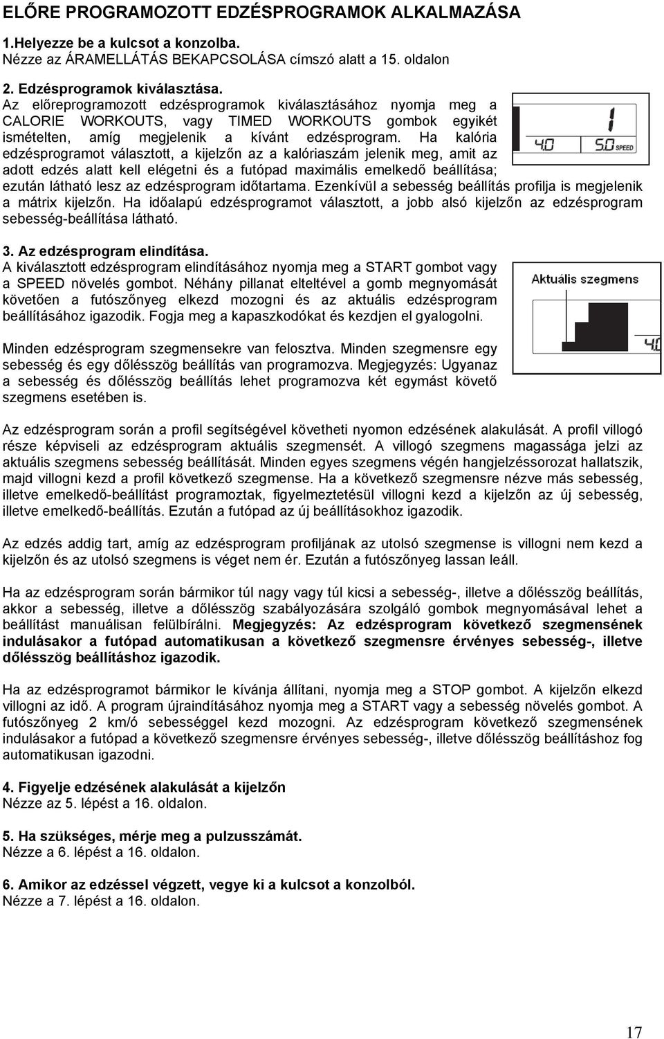 Ha kalória edzésprogramot választott, a kijelzőn az a kalóriaszám jelenik meg, amit az adott edzés alatt kell elégetni és a futópad maximális emelkedő beállítása; ezután látható lesz az edzésprogram