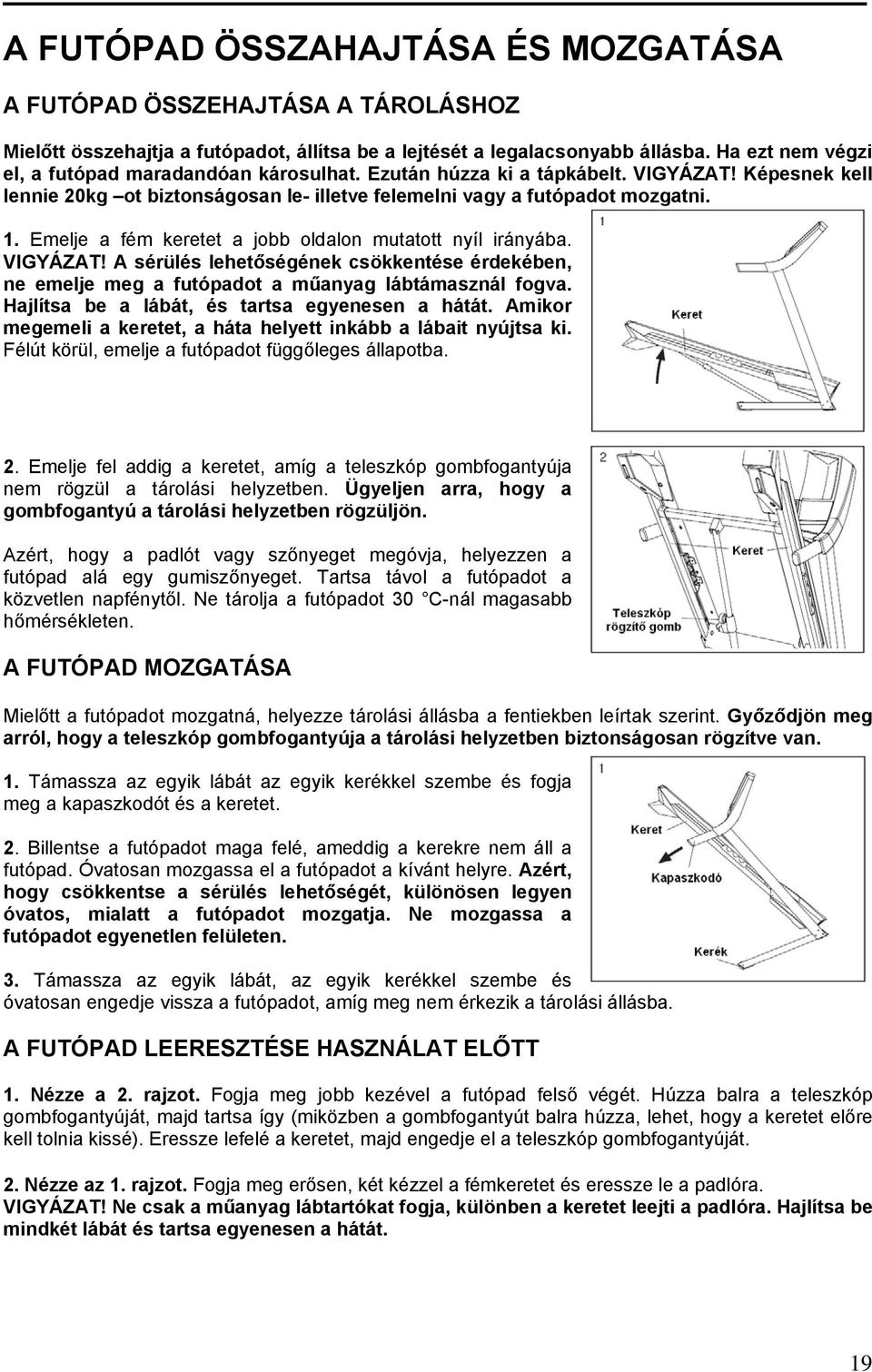 Emelje a fém keretet a jobb oldalon mutatott nyíl irányába. VIGYÁZAT! A sérülés lehetőségének csökkentése érdekében, ne emelje meg a futópadot a műanyag lábtámasznál fogva.