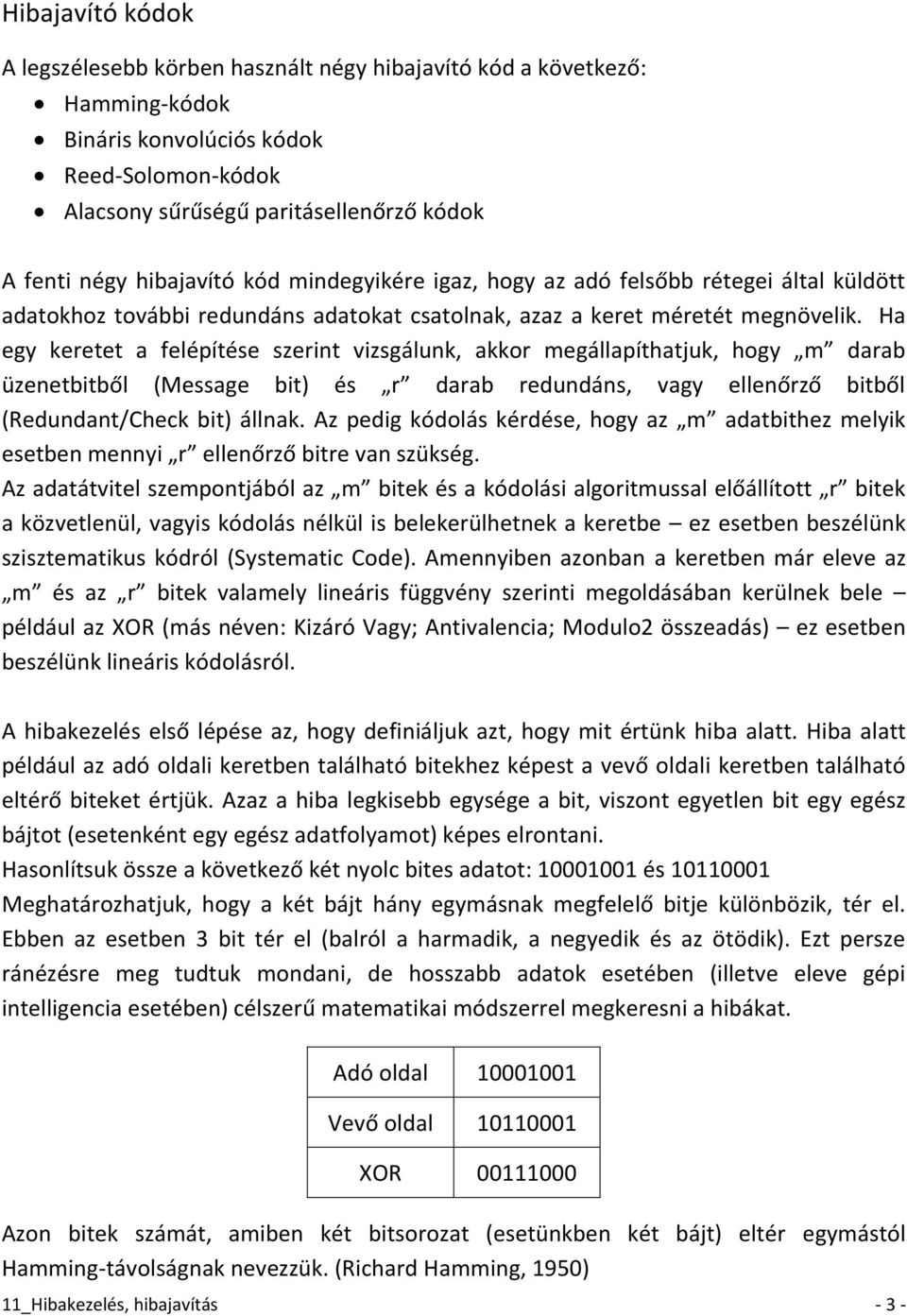 Ha egy keretet a felépítése szerint vizsgálunk, akkor megállapíthatjuk, hogy m darab üzenetbitből (Message bit) és r darab redundáns, vagy ellenőrző bitből (Redundant/Check bit) állnak.