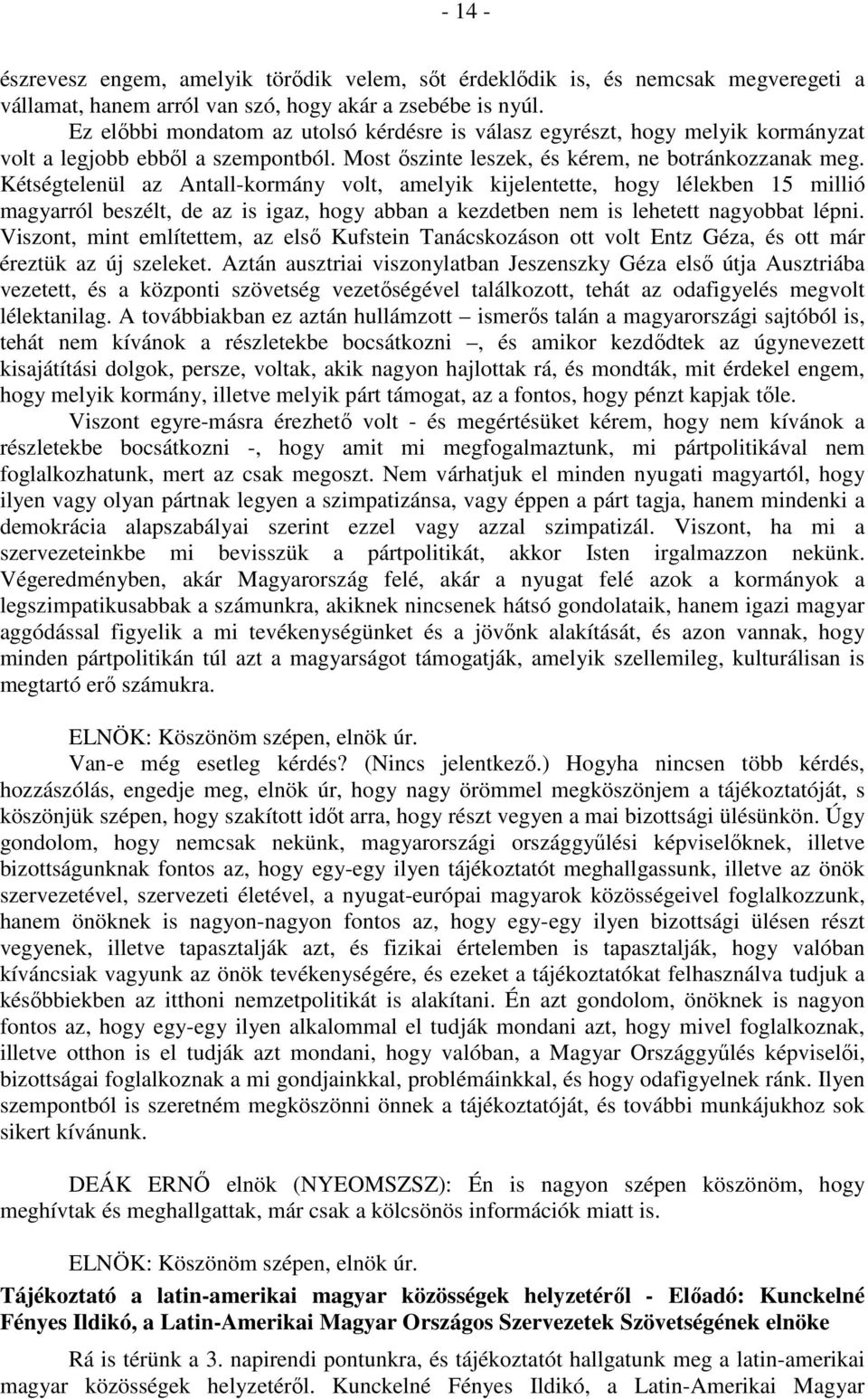 Kétségtelenül az Antall-kormány volt, amelyik kijelentette, hogy lélekben 15 millió magyarról beszélt, de az is igaz, hogy abban a kezdetben nem is lehetett nagyobbat lépni.