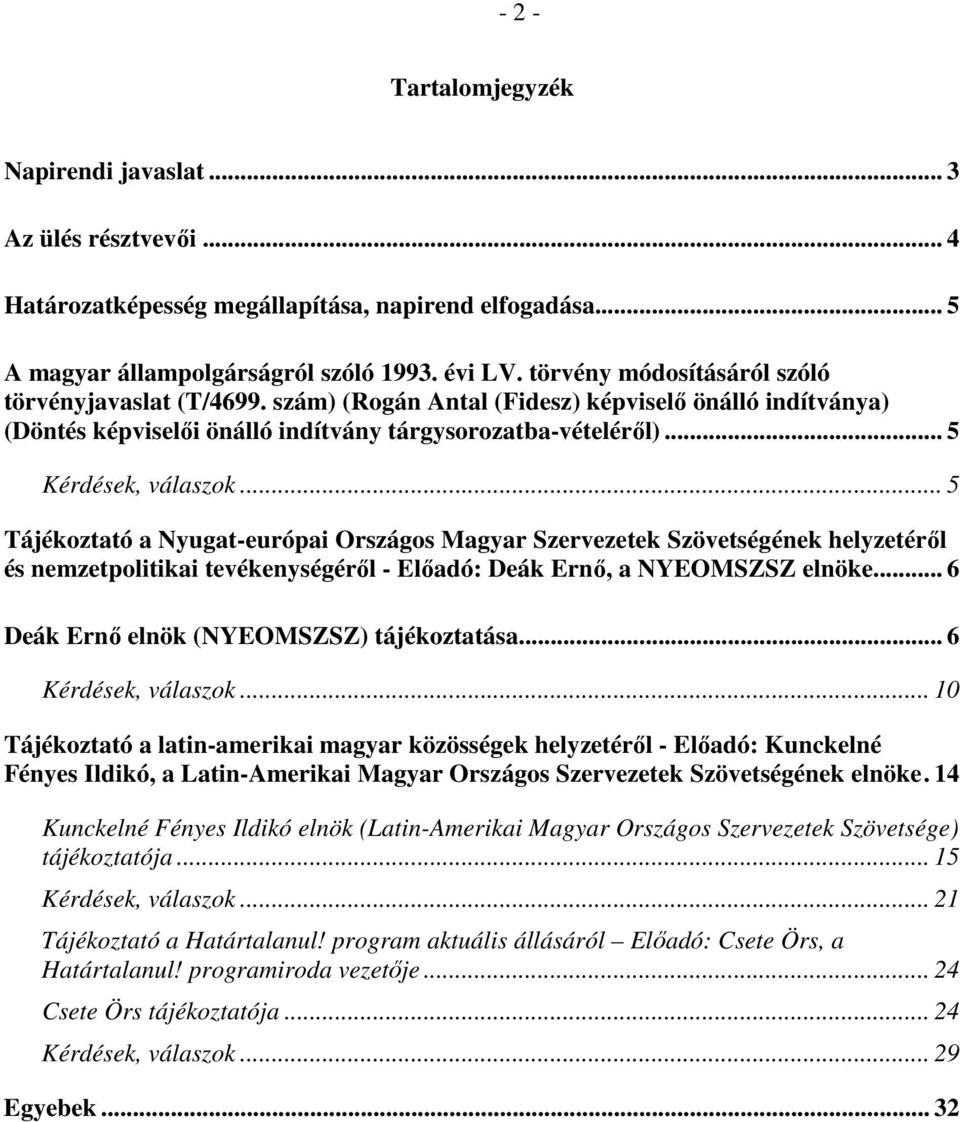 .. 5 Tájékoztató a Nyugat-európai Országos Magyar Szervezetek Szövetségének helyzetéről és nemzetpolitikai tevékenységéről - Előadó: Deák Ernő, a NYEOMSZSZ elnöke.