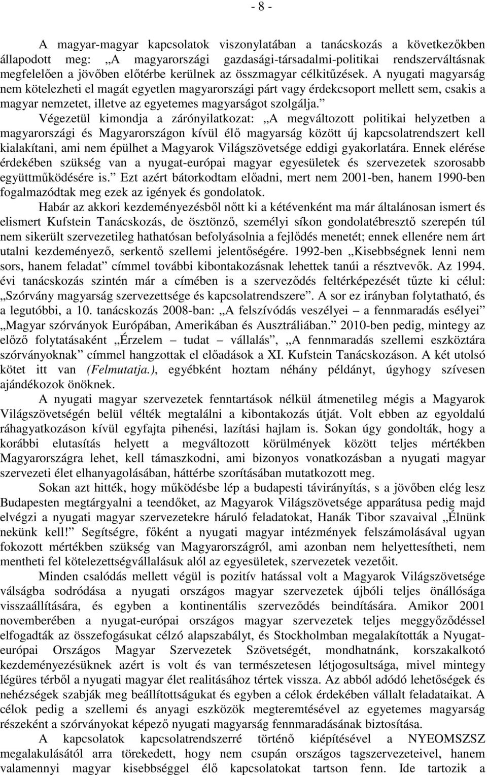 A nyugati magyarság nem kötelezheti el magát egyetlen magyarországi párt vagy érdekcsoport mellett sem, csakis a magyar nemzetet, illetve az egyetemes magyarságot szolgálja.