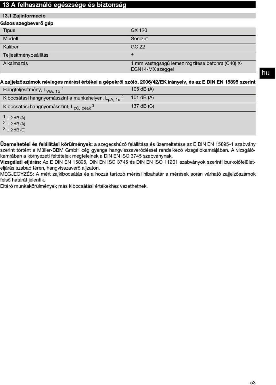 mérési értékei a gépekről szóló, 006/4/EK irányelv, ésazedinen5895szerint Hangteljesítmény, L WA, S 05 db (A) Kibocsátási hangnyomásszint a munkahelyen, L pa, s 0 db (A) Kibocsátási hangnyomásszint,