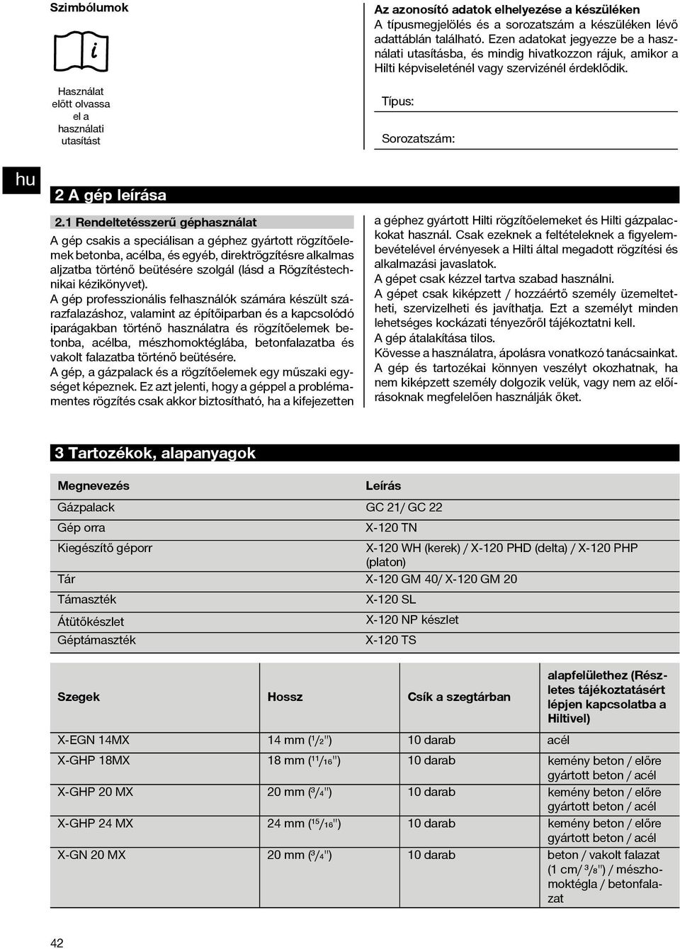 Rendeltetésszerű géphasználat A gép csakis a speciálisan a géphez gyártott rögzítőelemek betonba, acélba, és egyéb, direktrögzítésre alkalmas aljzatba történő beütésére szolgál (lásd a