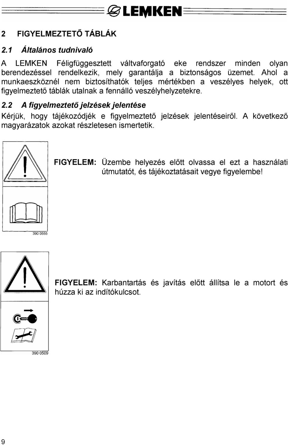 Ahol a munkaeszköznél nem biztosíthatók teljes mértékben a veszélyes helyek, ott figyelmeztet táblák utalnak a fennálló veszélyhelyzetekre. 2.