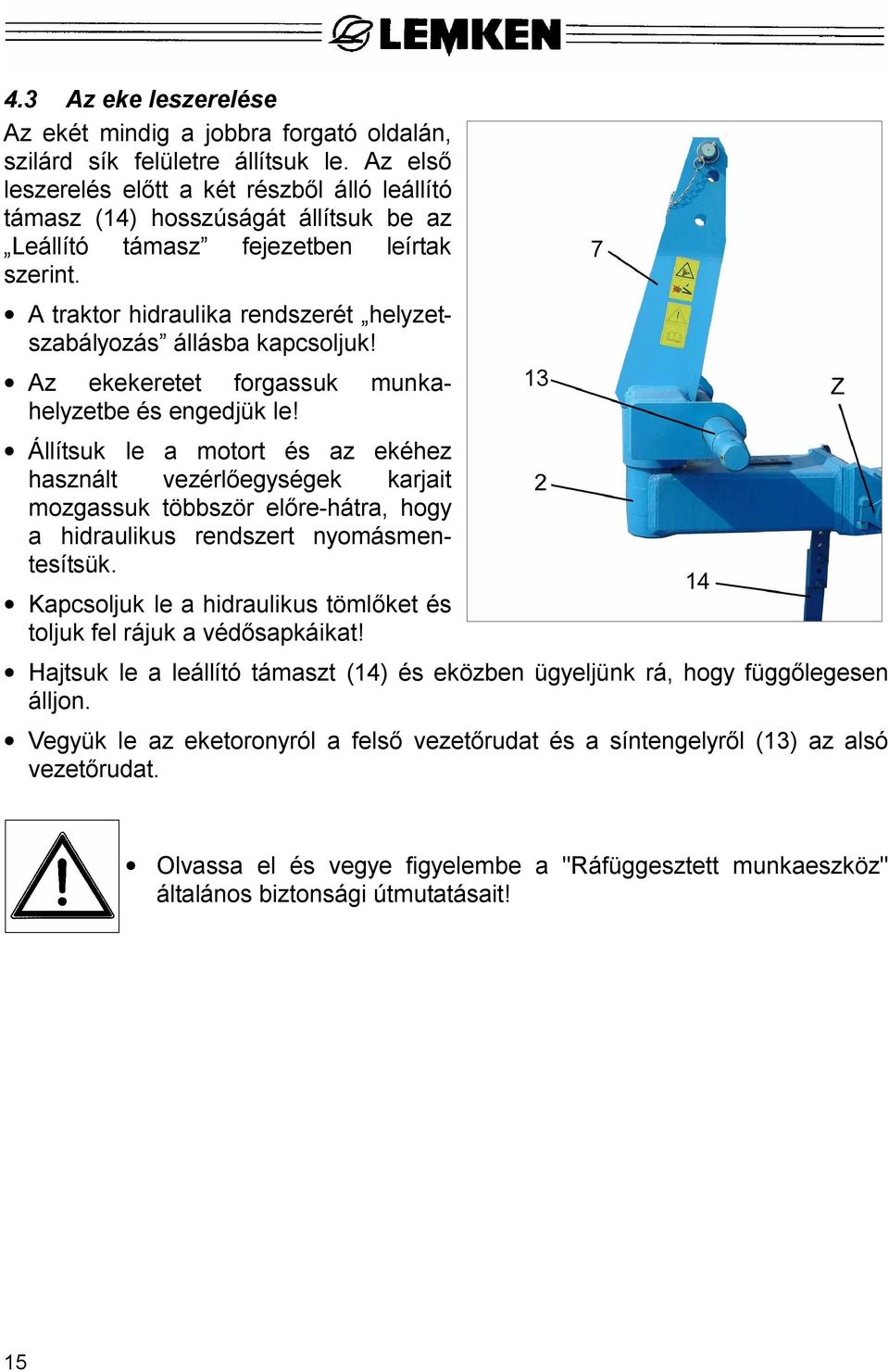 A traktor hidraulika rendszerét helyzetszabályozás állásba kapcsoljuk! Az ekekeretet forgassuk munkahelyzetbe és engedjük le!