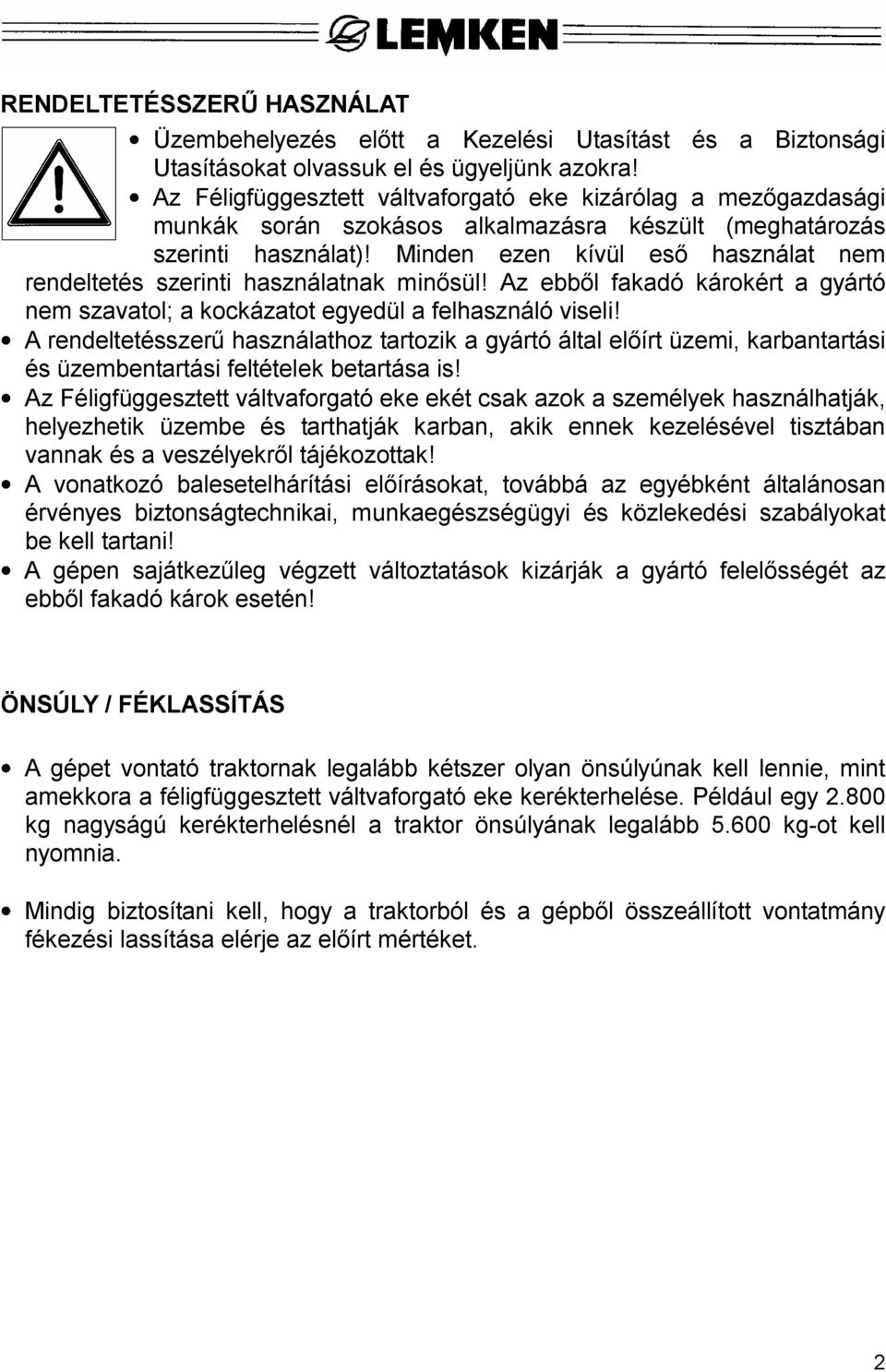 Minden ezen kívül es használat nem rendeltetés szerinti használatnak min sül! Az ebb l fakadó károkért a gyártó nem szavatol; a kockázatot egyedül a felhasználó viseli!