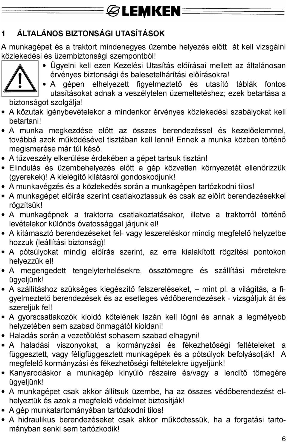 A gépen elhelyezett figyelmeztet és utasító táblák fontos utasításokat adnak a veszélytelen üzemeltetéshez; ezek betartása a biztonságot szolgálja!