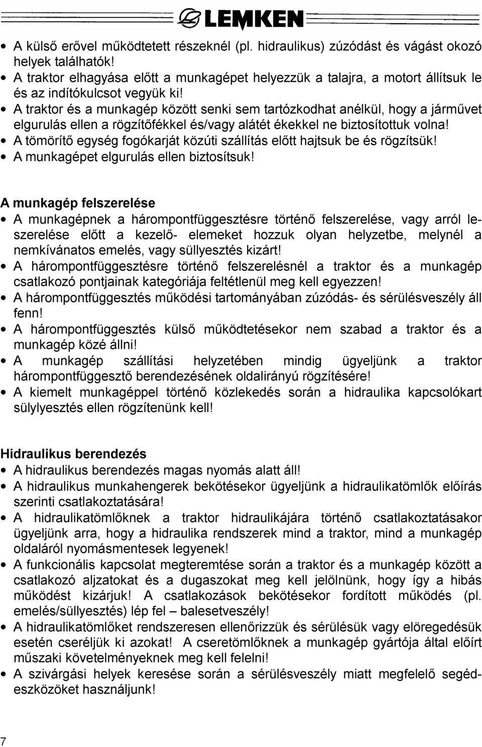 A traktor és a munkagép között senki sem tartózkodhat anélkül, hogy a járm vet elgurulás ellen a rögzít fékkel és/vagy alátét ékekkel ne biztosítottuk volna!