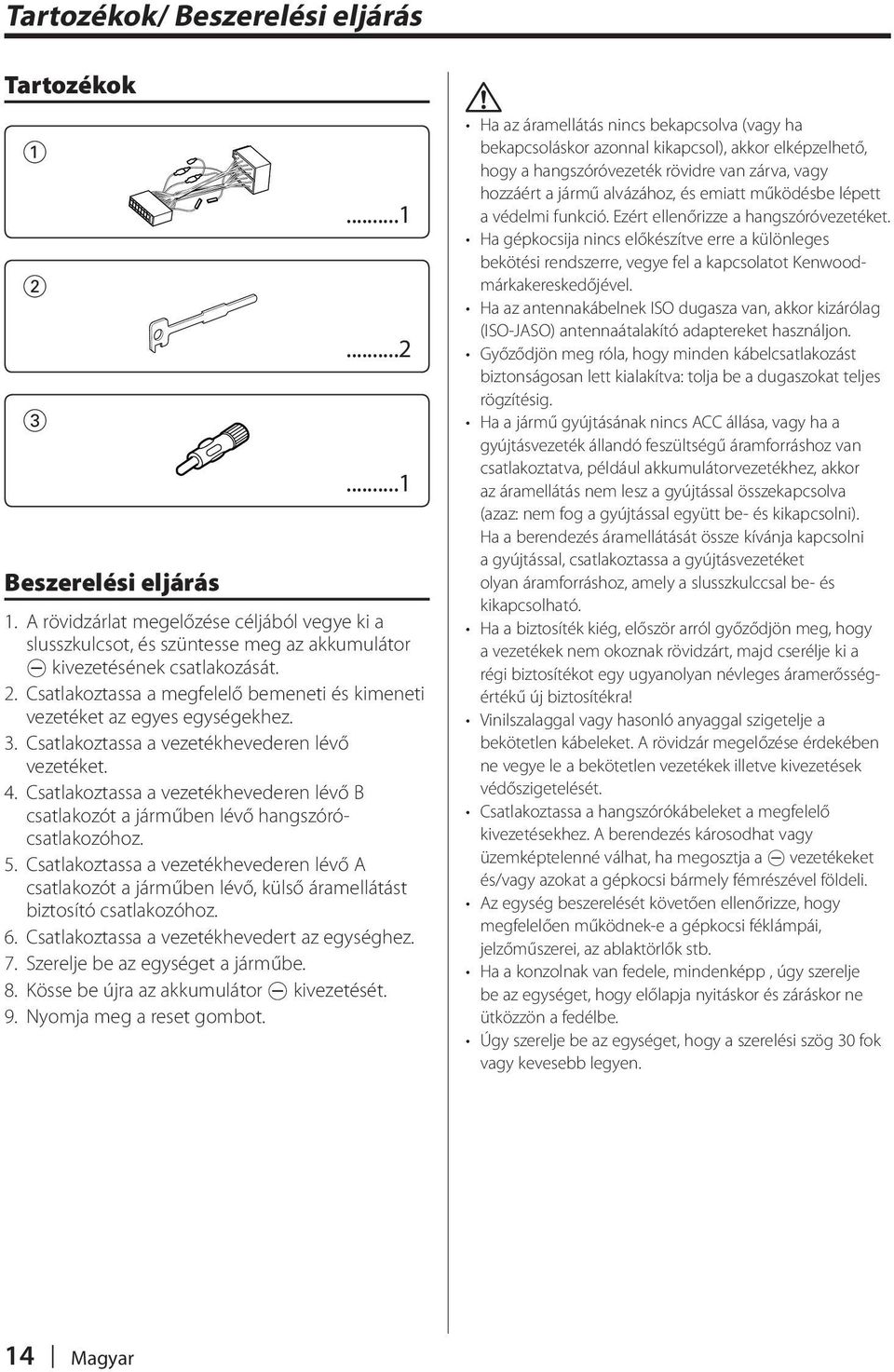 Csatlakoztassa a megfelelő bemeneti és kimeneti vezetéket az egyes egységekhez. 3. Csatlakoztassa a vezetékhevederen lévő vezetéket. 4.