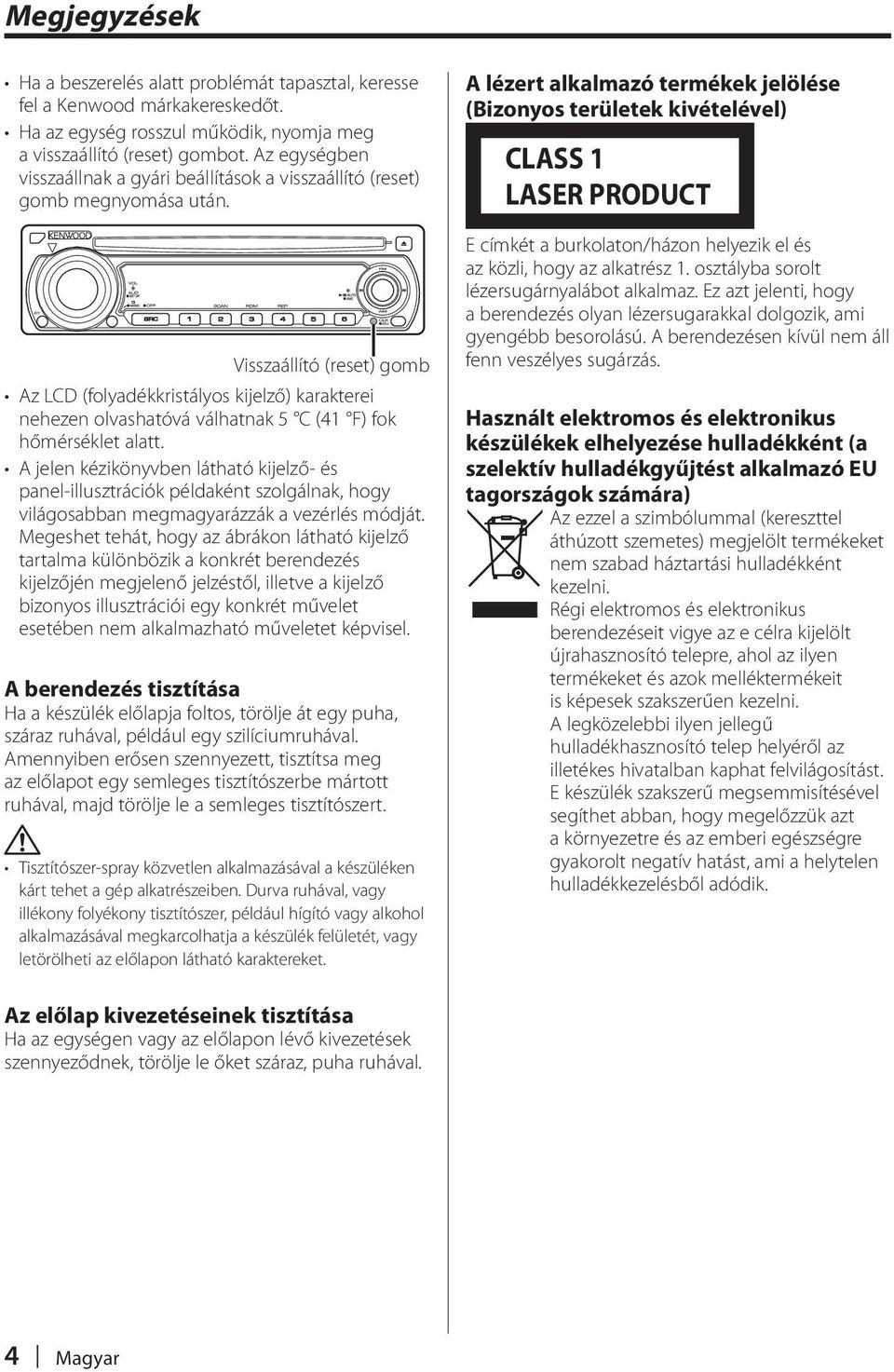 Visszaállító (reset) gomb Az LCD (folyadékkristályos kijelző) karakterei nehezen olvashatóvá válhatnak 5 C (41 F) fok hőmérséklet alatt.